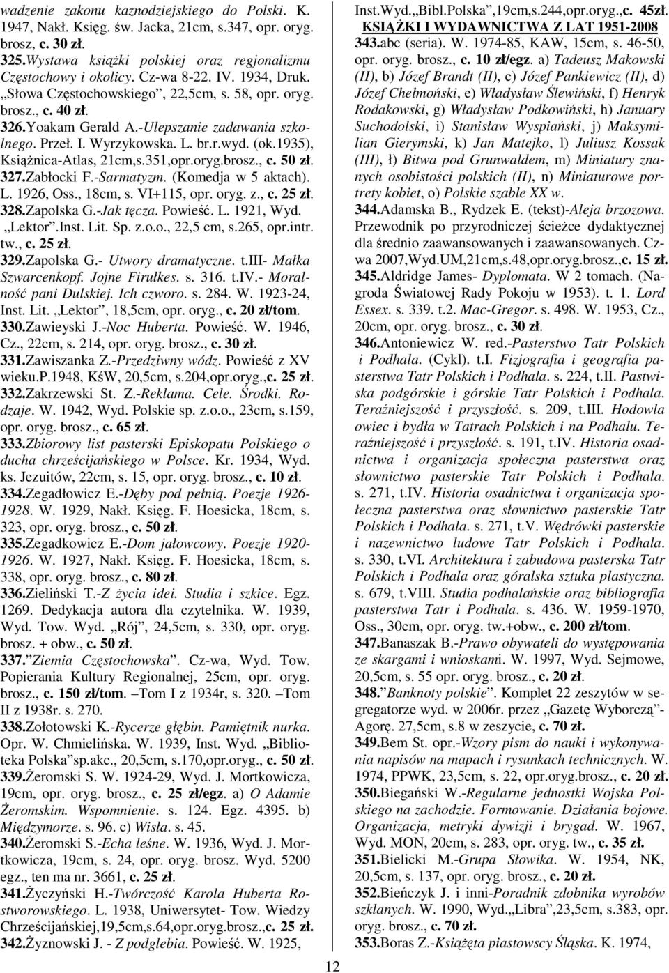 1935), Ksinica-Atlas, 21cm,s.351,opr.oryg.brosz., c. 50 zł. 327.Zabłocki F.-Sarmatyzm. (Komedja w 5 aktach). L. 1926, Oss., 18cm, s. VI+115, opr. oryg. z., c. 25 zł. 328.Zapolska G.-Jak tcza. Powie.