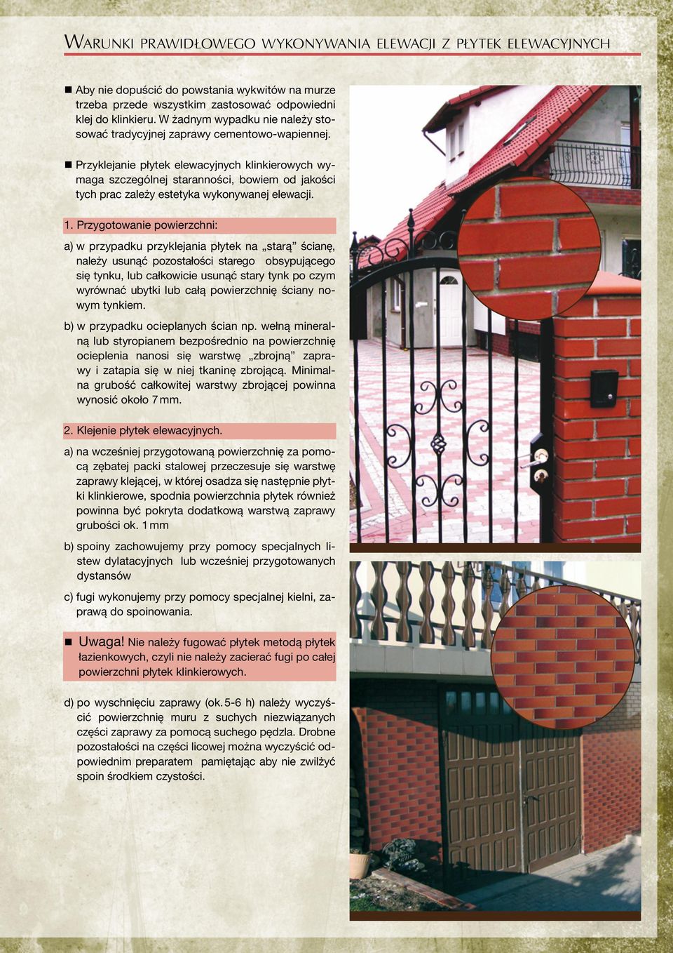 Przyklejanie płytek elewacyjnych klinkierowych wymaga szczególnej staranności, bowiem od jakości tych prac zależy estetyka wykonywanej elewacji. 1.