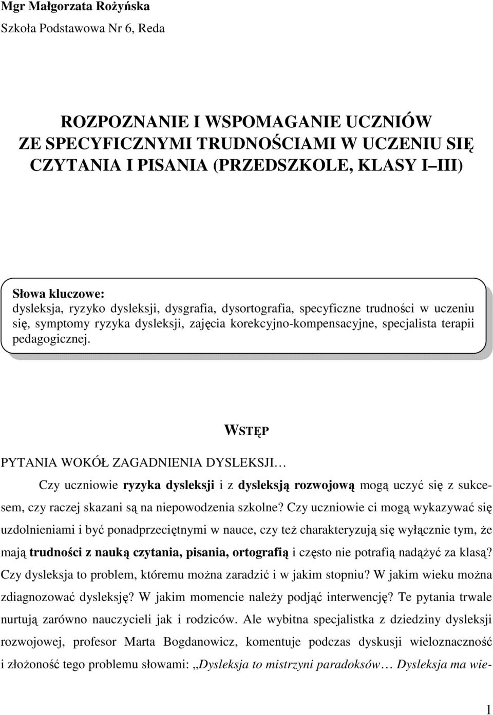 WSTĘP PYTANIA WOKÓŁ ZAGADNIENIA DYSLEKSJI Czy uczniowie ryzyka dysleksji i z dysleksją rozwojową mogą uczyć się z sukcesem, czy raczej skazani są na niepowodzenia szkolne?