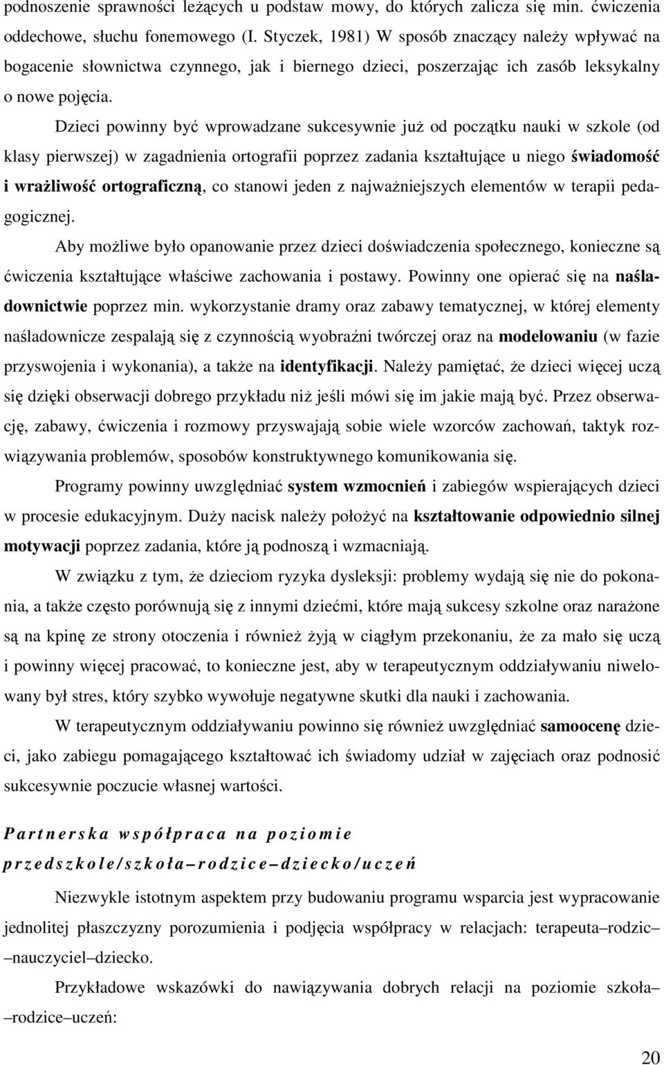 Dzieci powinny być wprowadzane sukcesywnie juŝ od początku nauki w szkole (od klasy pierwszej) w zagadnienia ortografii poprzez zadania kształtujące u niego świadomość i wraŝliwość ortograficzną, co