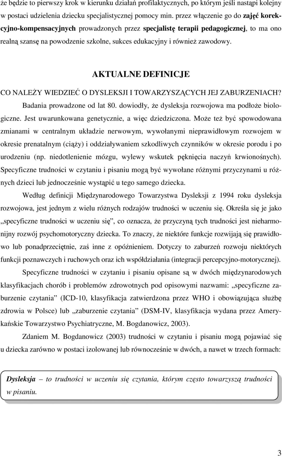 AKTUALNE DEFINICJE CO NALEśY WIEDZIEĆ O DYSLEKSJI I TOWARZYSZĄCYCH JEJ ZABURZENIACH? Badania prowadzone od lat 80. dowiodły, Ŝe dysleksja rozwojowa ma podłoŝe biologiczne.