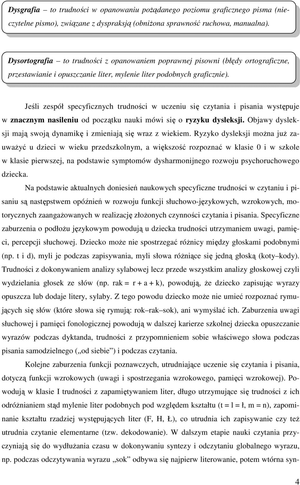 Jeśli zespół specyficznych trudności w uczeniu się czytania i pisania występuje w znacznym nasileniu od początku nauki mówi się o ryzyku dysleksji.