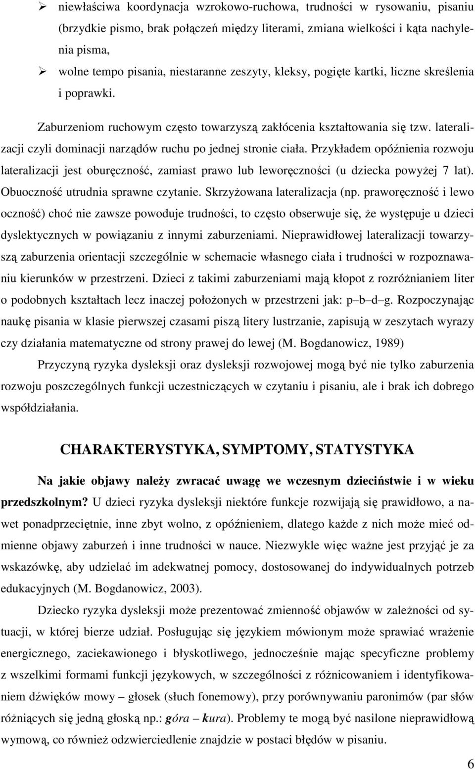 lateralizacji czyli dominacji narządów ruchu po jednej stronie ciała. Przykładem opóźnienia rozwoju lateralizacji jest oburęczność, zamiast prawo lub leworęczności (u dziecka powyŝej 7 lat).