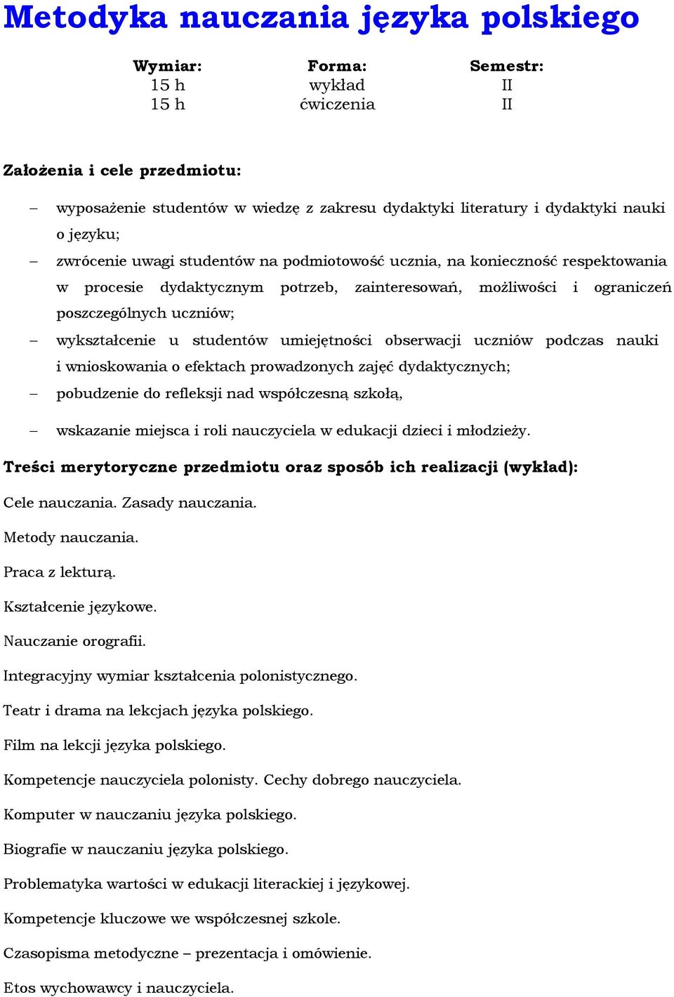 wykształcenie u studentów umiejętności obserwacji uczniów podczas nauki i wnioskowania o efektach prowadzonych zajęć dydaktycznych; pobudzenie do refleksji nad współczesną szkołą, wskazanie miejsca i