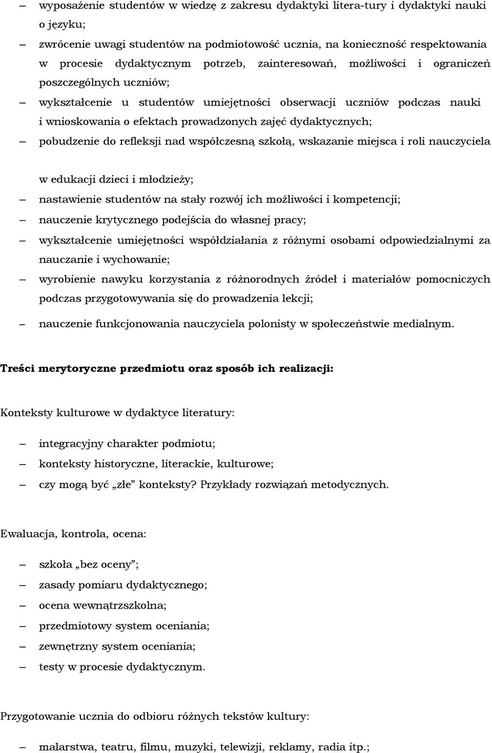 dydaktycznych; pobudzenie do refleksji nad współczesną szkołą, wskazanie miejsca i roli nauczyciela w edukacji dzieci i młodzieży; nastawienie studentów na stały rozwój ich możliwości i kompetencji;