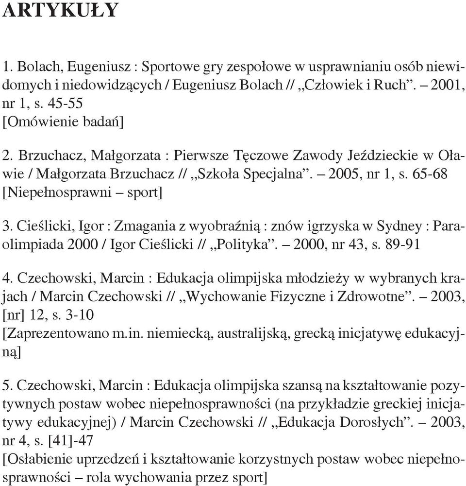 Cieślicki, Igor : Zmagania z wyobraźnią : znów igrzyska w Sydney : Paraolimpiada 2000 / Igor Cieślicki // Polityka. 2000, nr 43, s. 89-91 4.
