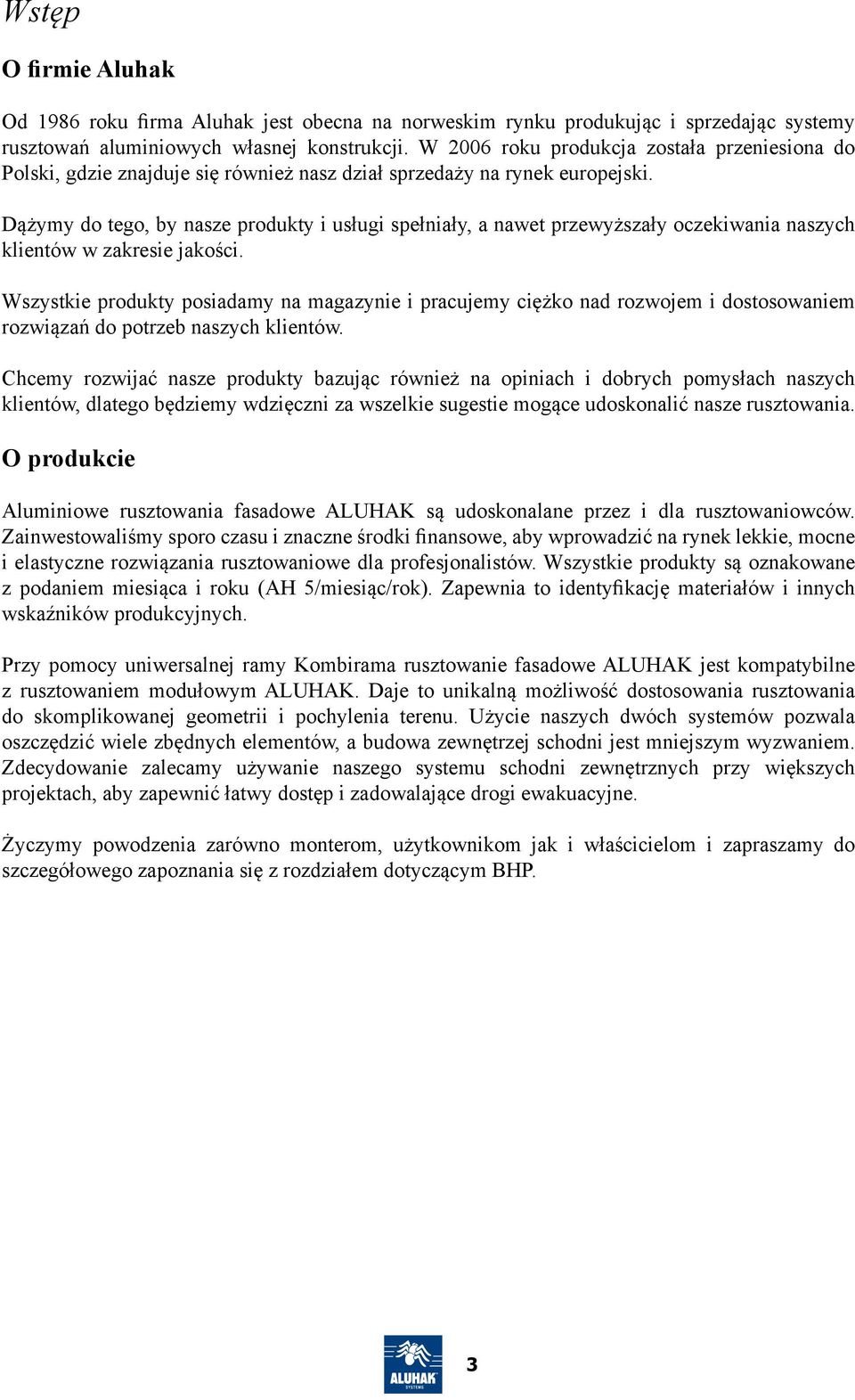 Dążymy do tego, by nasze produkty i usługi spełniały, a nawet przewyższały oczekiwania naszych klientów w zakresie jakości.