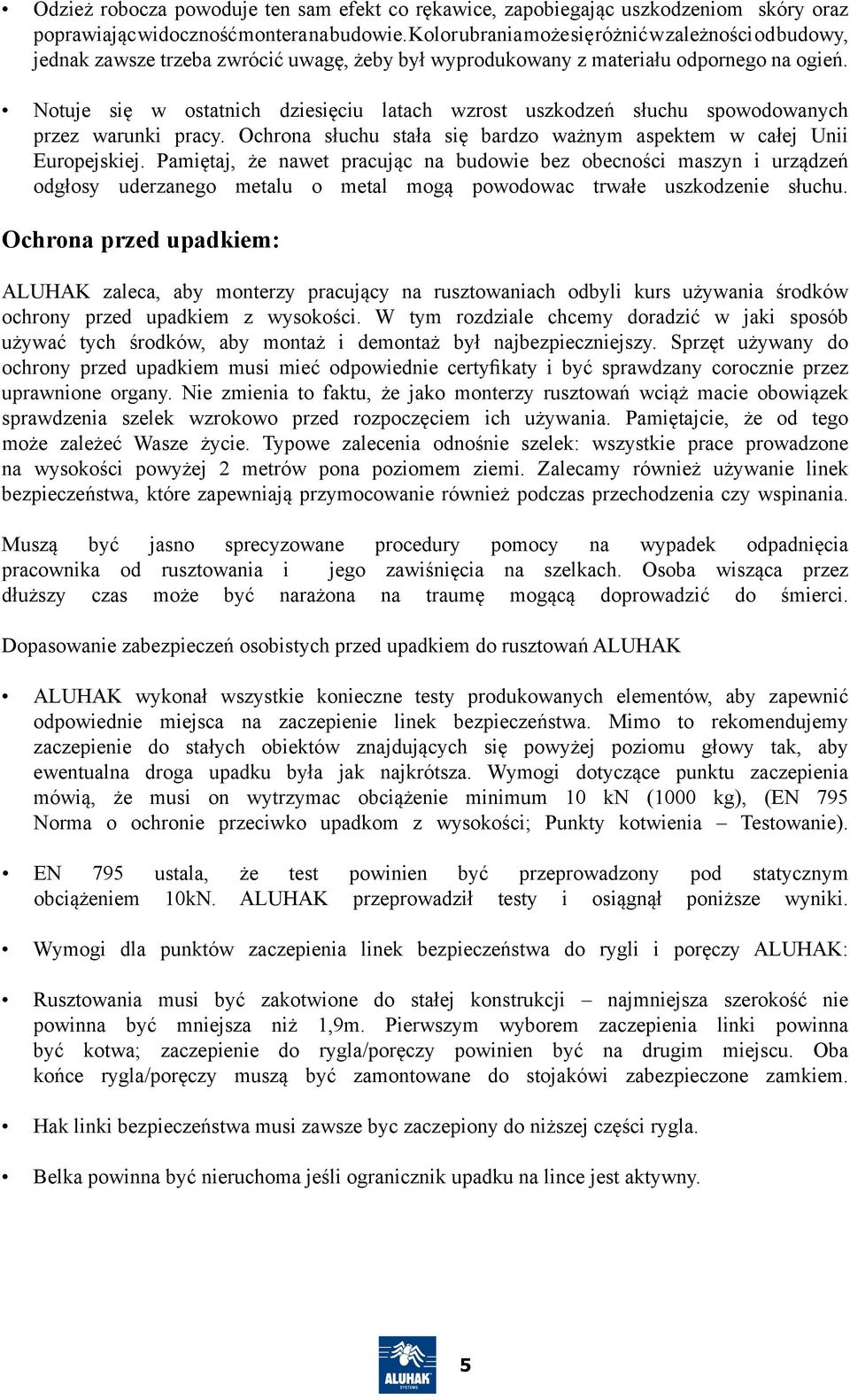 Notuje się w ostatnich dziesięciu latach wzrost uszkodzeń słuchu spowodowanych przez warunki pracy. Ochrona słuchu stała się bardzo ważnym aspektem w całej Unii Europejskiej.