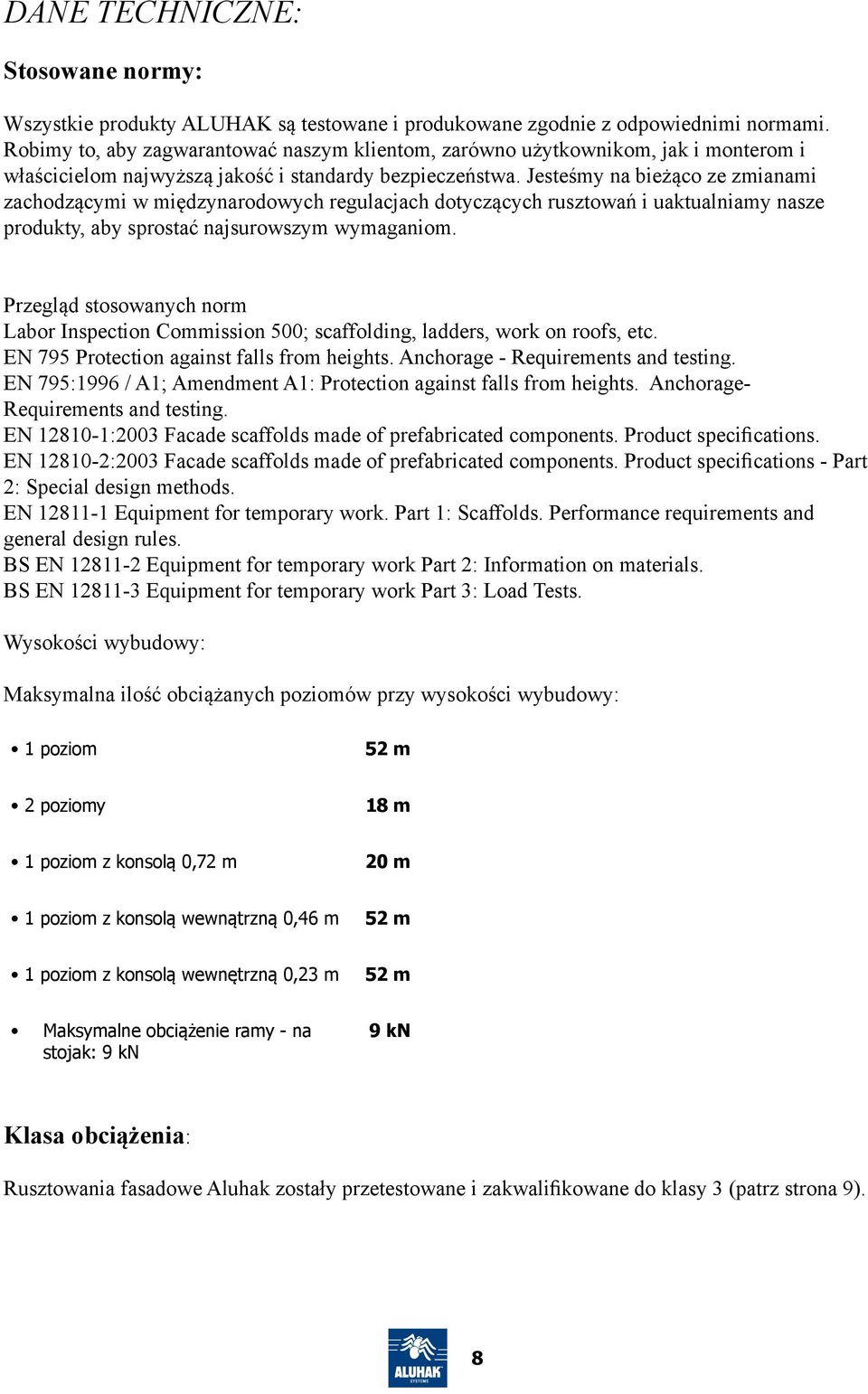 Jesteśmy na bieżąco ze zmianami zachodzącymi w międzynarodowych regulacjach dotyczących rusztowań i uaktualniamy nasze produkty, aby sprostać najsurowszym wymaganiom.