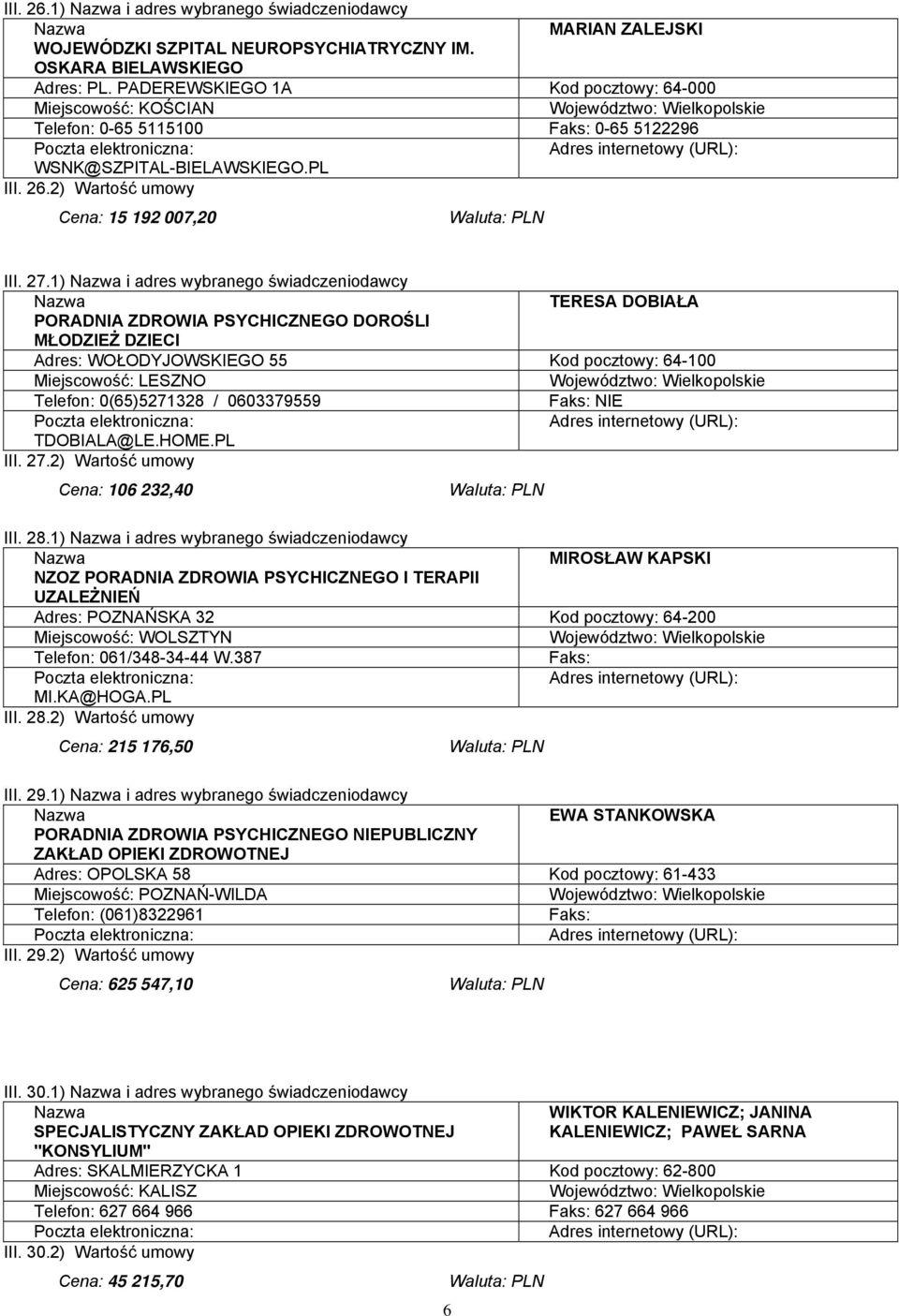 1) i adres wybranego świadczeniodawcy TERESA DOBIAŁA PORADNIA ZDROWIA PSYCHICZNEGO DOROŚLI MŁODZIEŻ DZIECI Adres: WOŁODYJOWSKIEGO 55 Kod pocztowy: 64-100 Miejscowość: LESZNO Telefon: 0(65)5271328 /