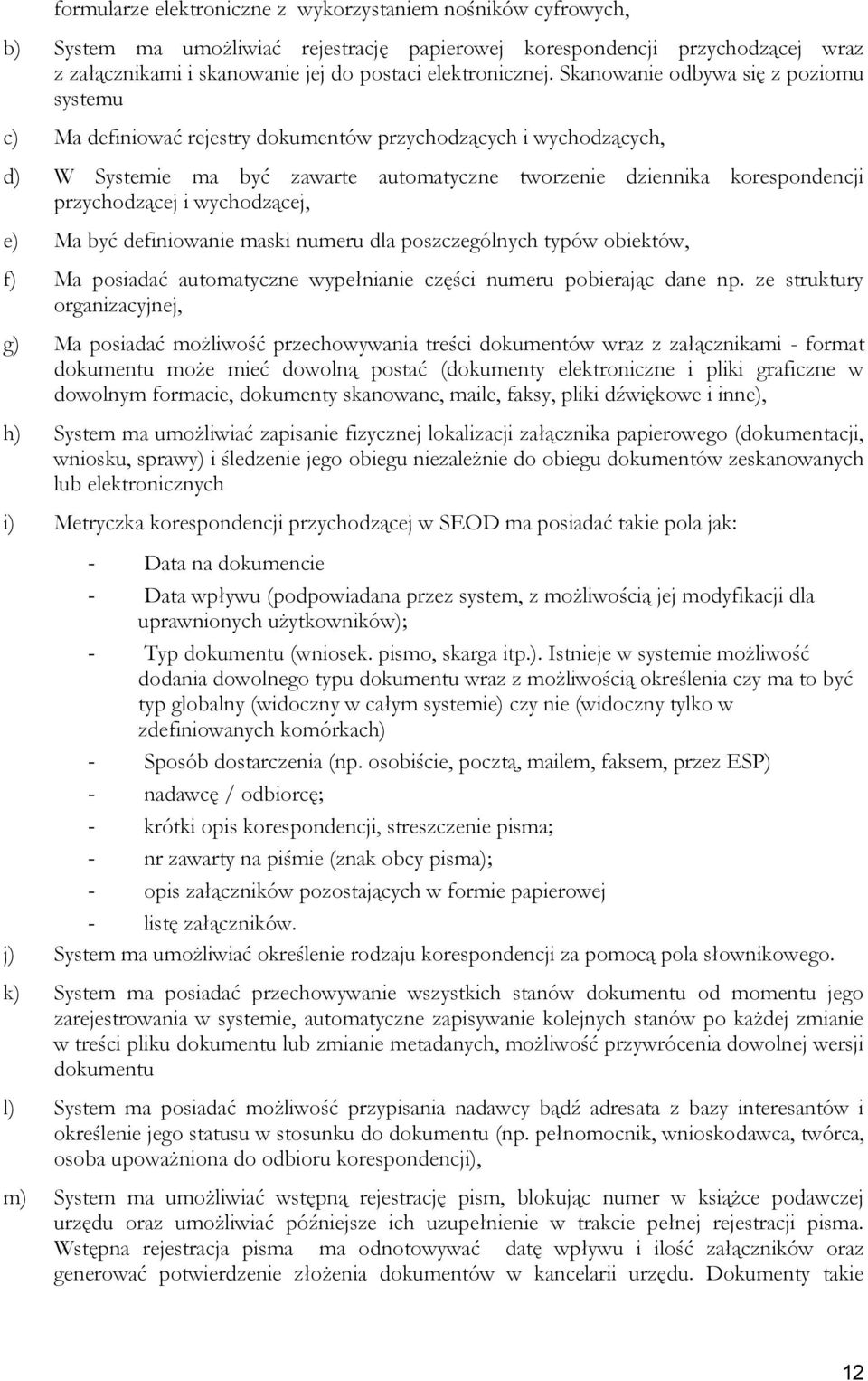 Skanowanie odbywa się z poziomu systemu c) Ma definiować rejestry dokumentów przychodzących i wychodzących, d) W Systemie ma być zawarte automatyczne tworzenie dziennika korespondencji przychodzącej