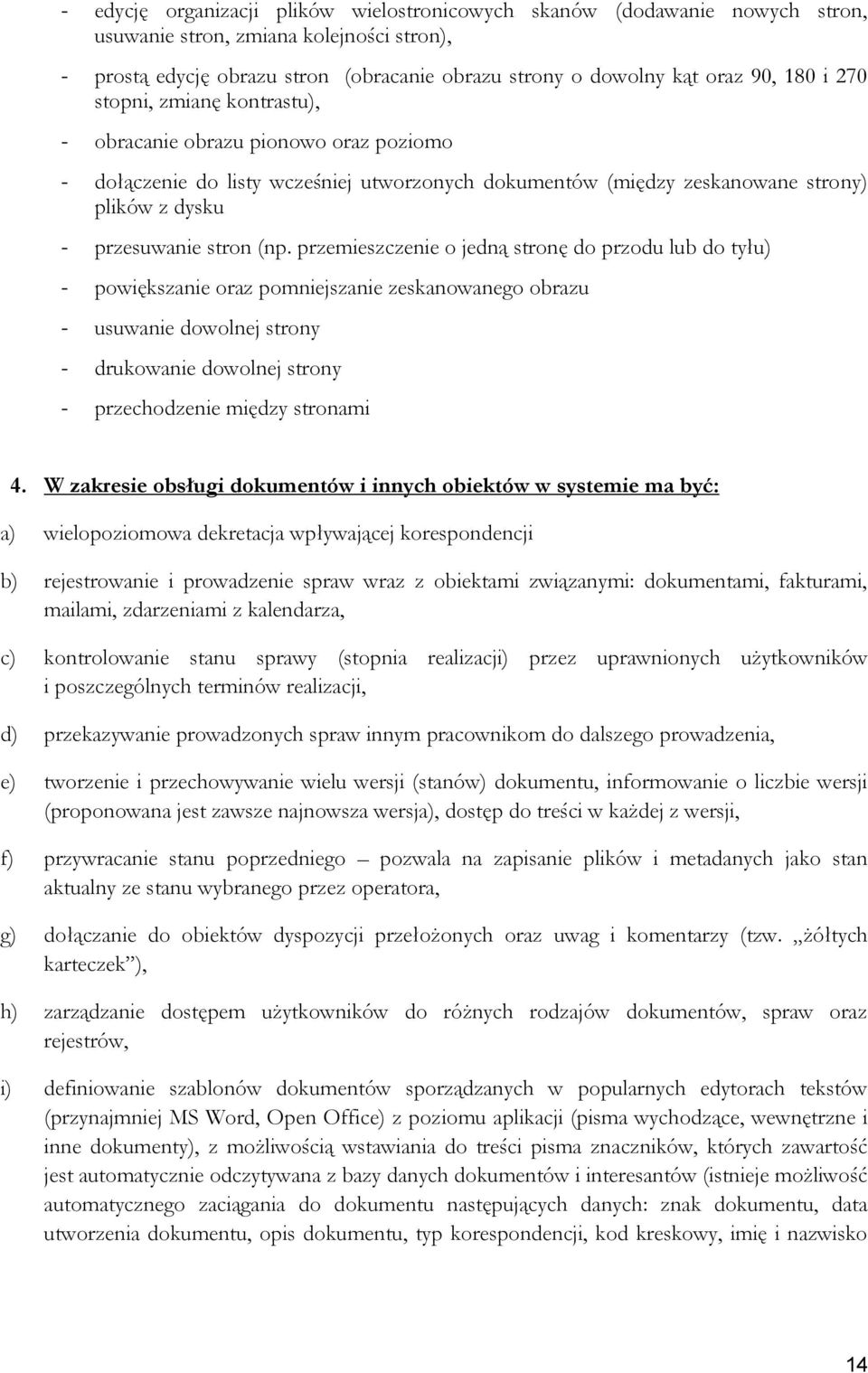 przemieszczenie o jedną stronę do przodu lub do tyłu) - powiększanie oraz pomniejszanie zeskanowanego obrazu - usuwanie dowolnej strony - drukowanie dowolnej strony - przechodzenie między stronami 4.