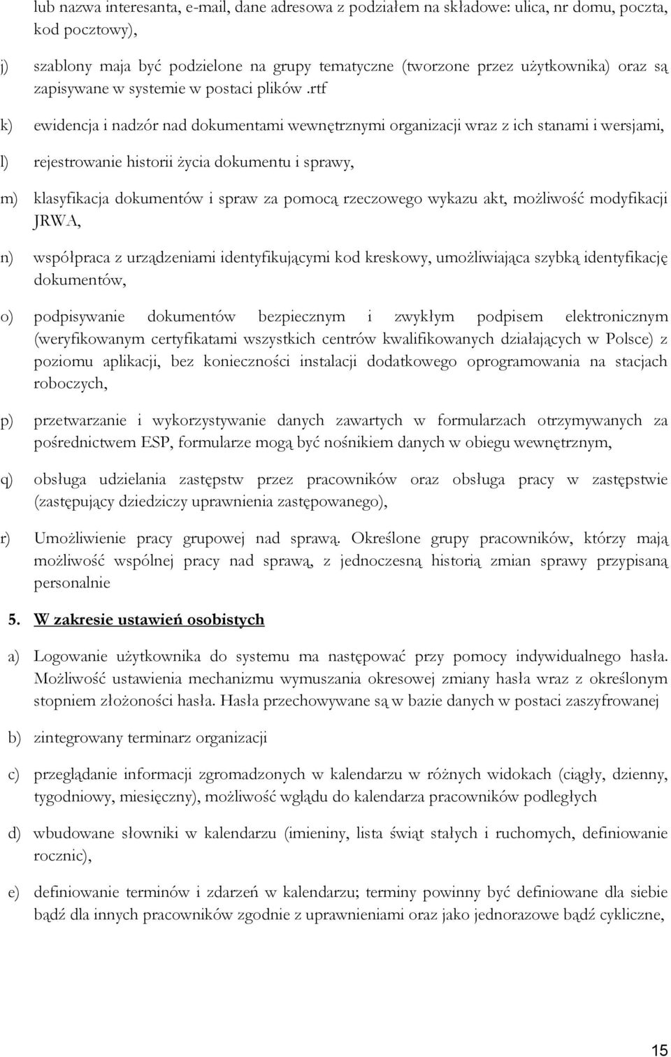 rtf k) ewidencja i nadzór nad dokumentami wewnętrznymi organizacji wraz z ich stanami i wersjami, l) rejestrowanie historii życia dokumentu i sprawy, m) klasyfikacja dokumentów i spraw za pomocą
