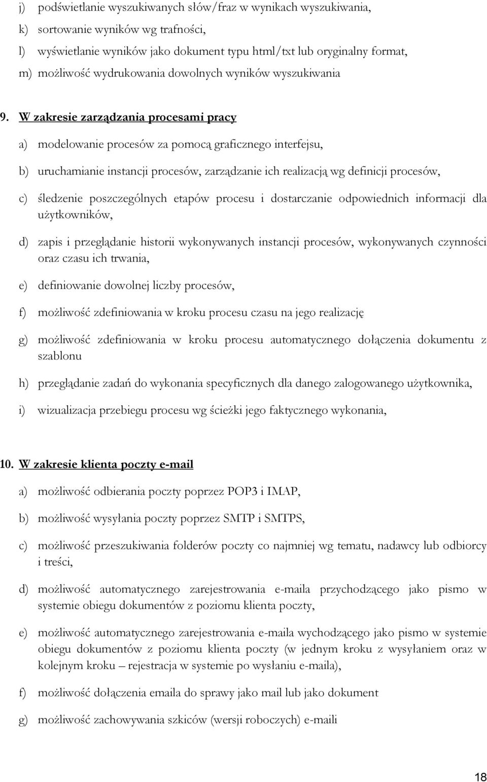 W zakresie zarządzania procesami pracy a) modelowanie procesów za pomocą graficznego interfejsu, b) uruchamianie instancji procesów, zarządzanie ich realizacją wg definicji procesów, c) śledzenie