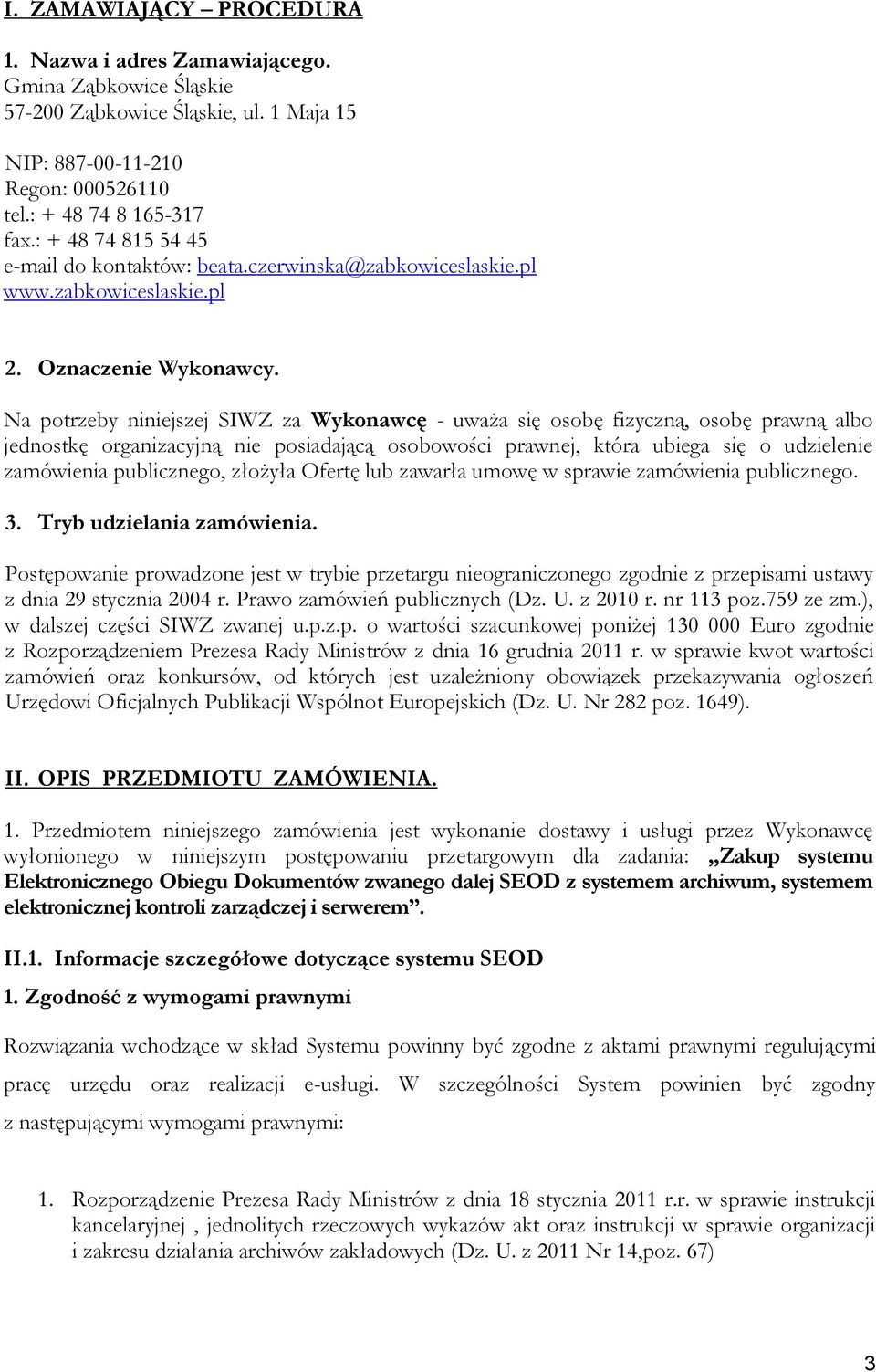 Na potrzeby niniejszej SIWZ za Wykonawcę - uważa się osobę fizyczną, osobę prawną albo jednostkę organizacyjną nie posiadającą osobowości prawnej, która ubiega się o udzielenie zamówienia