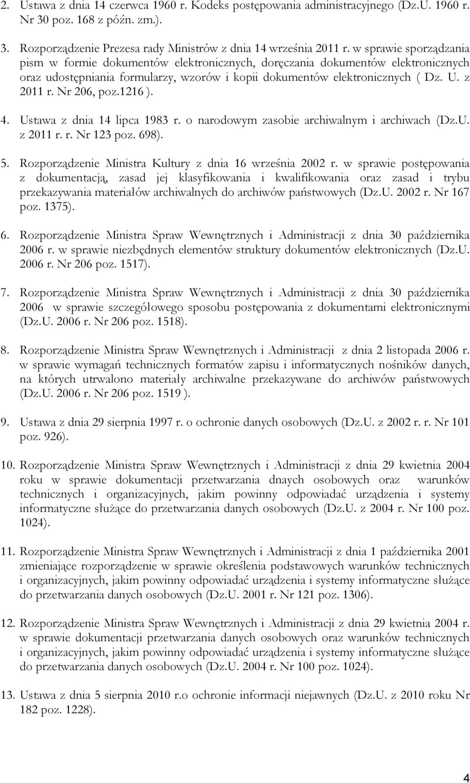 Nr 206, poz.1216 ). 4. Ustawa z dnia 14 lipca 1983 r. o narodowym zasobie archiwalnym i archiwach (Dz.U. z 2011 r. r. Nr 123 poz. 698). 5. Rozporządzenie Ministra Kultury z dnia 16 września 2002 r.