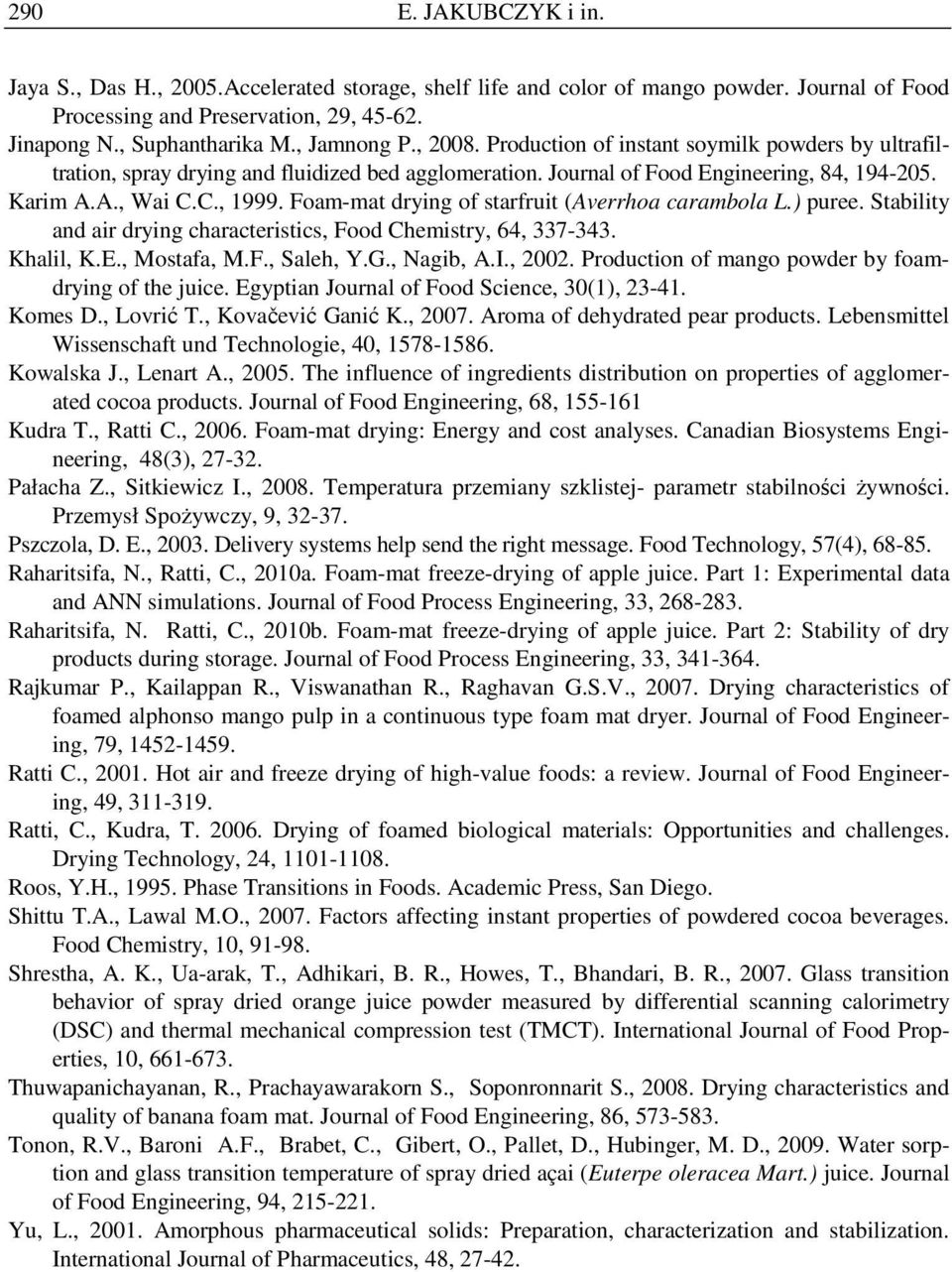 Foam-mat drying of starfruit (Averrhoa carambola L.) puree. Stability and air drying characteristics, Food Chemistry, 64, 337-343. Khalil, K.E., Mostafa, M.F., Saleh, Y.G., Nagib, A.I., 2002.