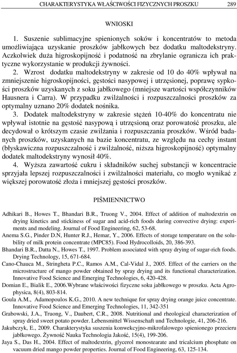 Wzrost dodatku maltodekstryny w zakresie od 10 do 40% wpływał na zmniejszenie higroskopijności, gęstości nasypowej i utrzęsionej, poprawę sypkości proszków uzyskanych z soku jabłkowego (mniejsze