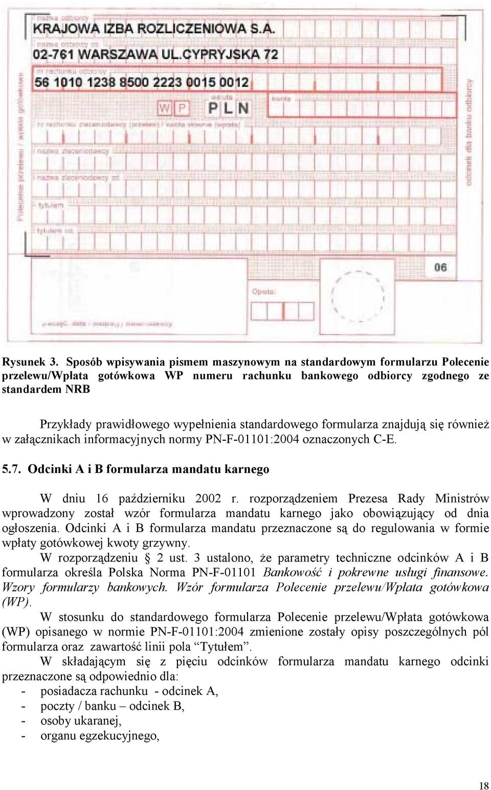 standardowego formularza znajdują się również w załącznikach informacyjnych normy PN-F-01101:2004 oznaczonych C-E. 5.7. Odcinki A i B formularza mandatu karnego W dniu 16 październiku 2002 r.