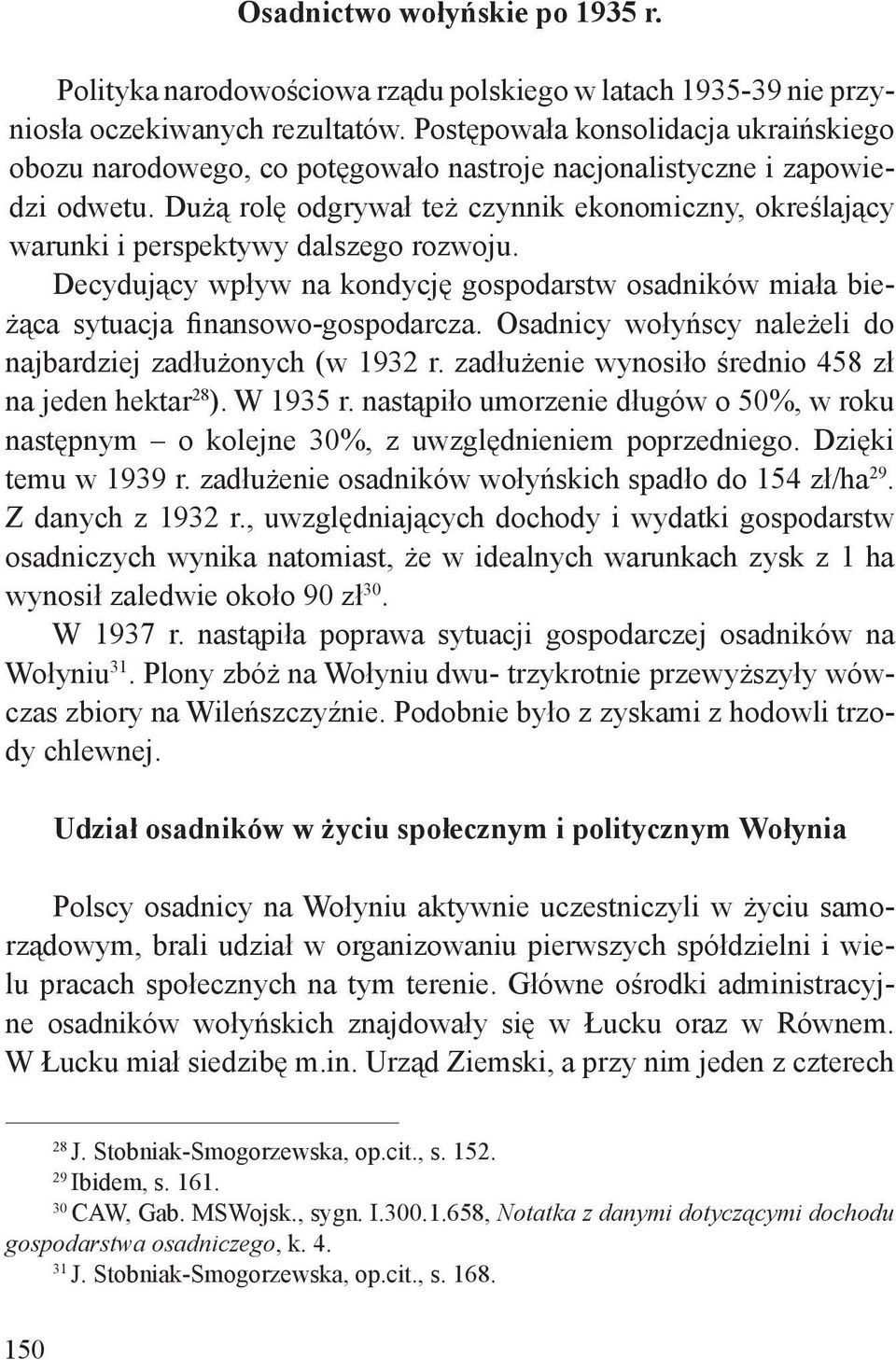 Dużą rolę odgrywał też czynnik ekonomiczny, określający warunki i perspektywy dalszego rozwoju. Decydujący wpływ na kondycję gospodarstw osadników miała bieżąca sytuacja finansowo-gospodarcza.