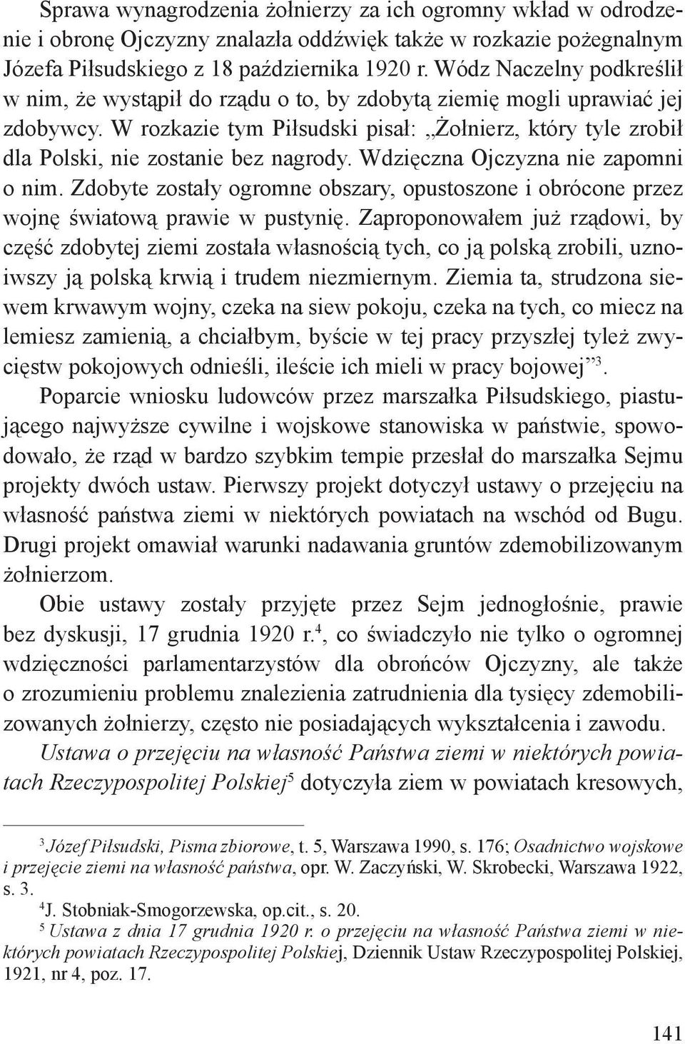 W rozkazie tym Piłsudski pisał: Żołnierz, który tyle zrobił dla Polski, nie zostanie bez nagrody. Wdzięczna Ojczyzna nie zapomni o nim.