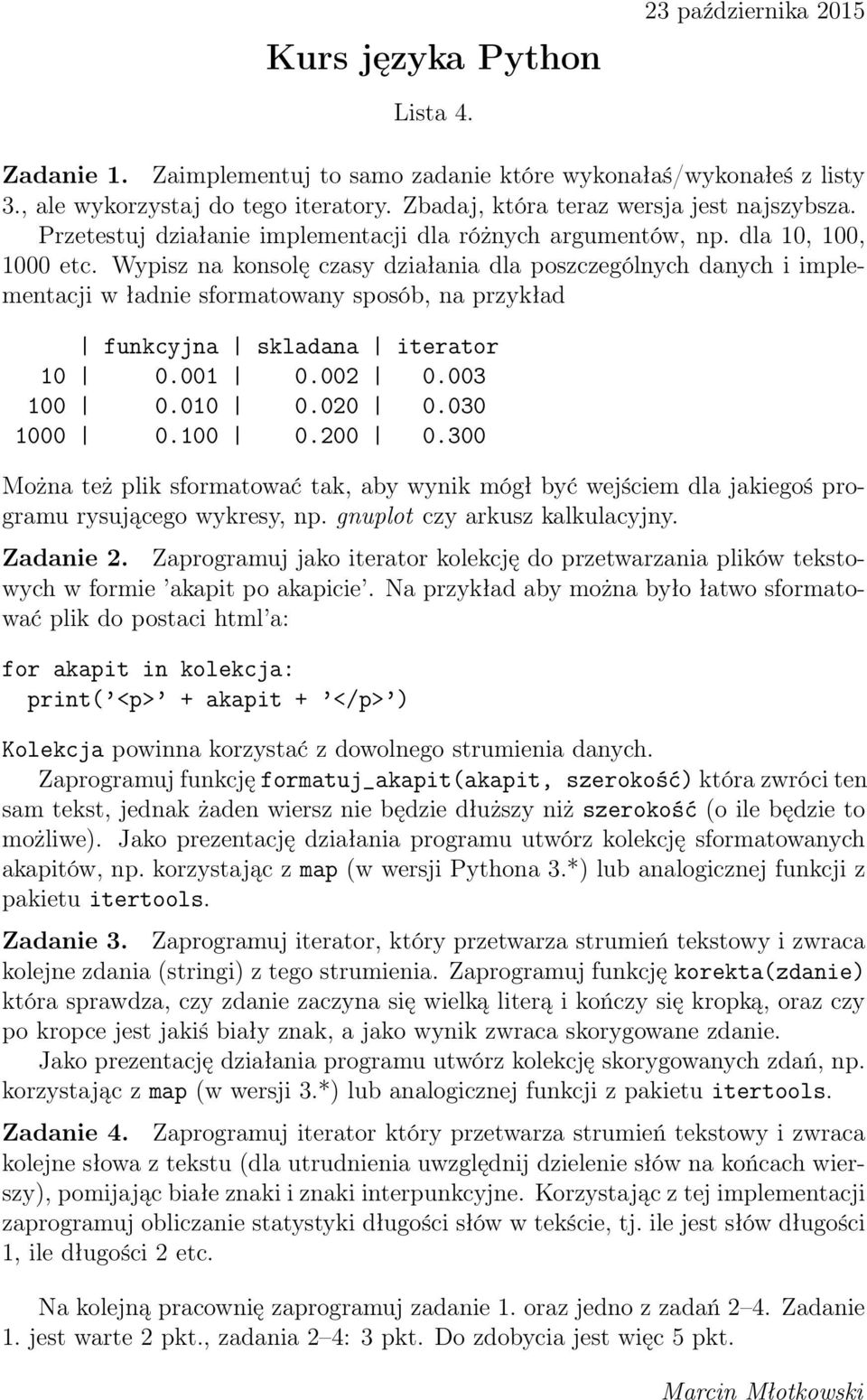 Wypisz na konsolę czasy działania dla poszczególnych danych i implementacji w ładnie sformatowany sposób, na przykład funkcyjna skladana iterator 10 0.001 0.002 0.003 100 0.010 0.020 0.030 1000 0.