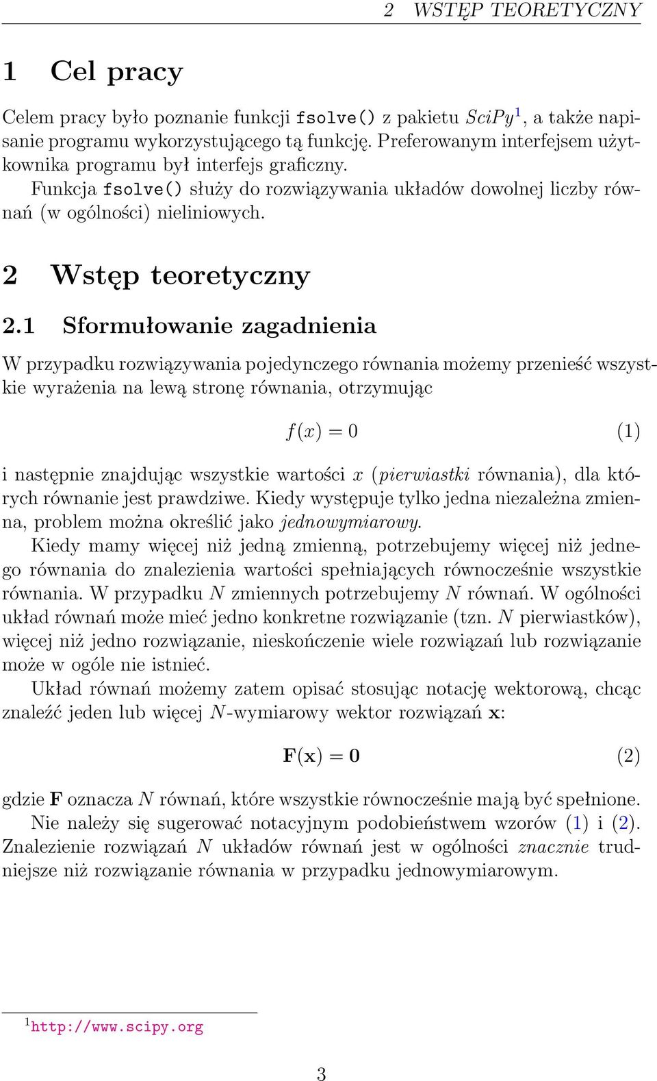 1 Sformułowanie zagadnienia W przypadku rozwiązywania pojedynczego równania możemy przenieść wszystkie wyrażenia na lewą stronę równania, otrzymując f(x) = 0 (1) i następnie znajdując wszystkie