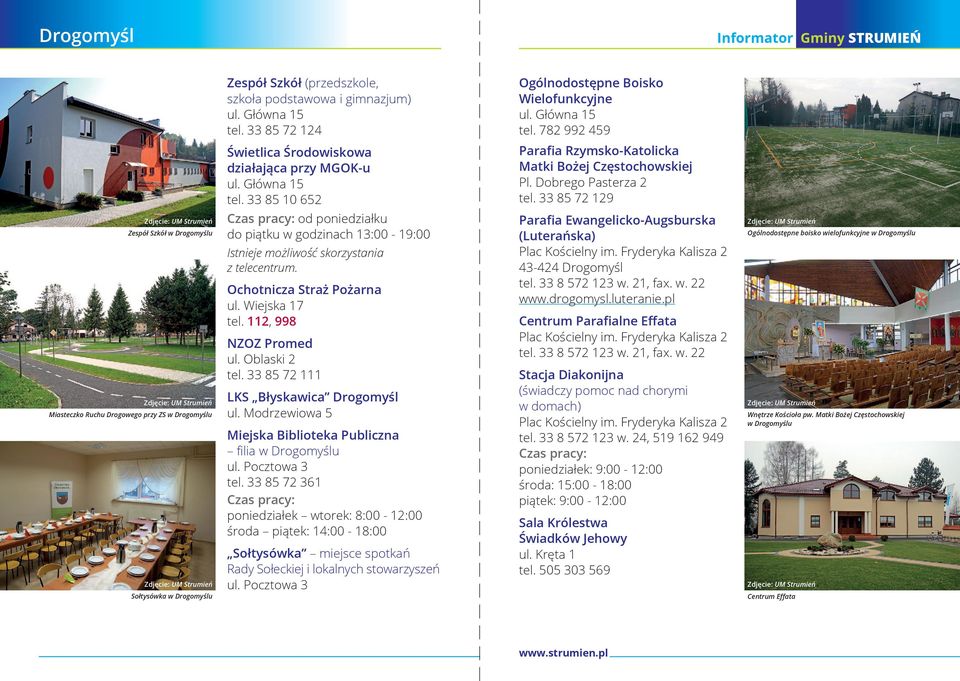 33 85 72 129 Zespół Szkół w Drogomyślu Miasteczko Ruchu Drogowego przy ZS w Drogomyślu Sołtysówka w Drogomyślu od poniedziałku do piątku w godzinach 13:00-19:00 Istnieje możliwość skorzystania z