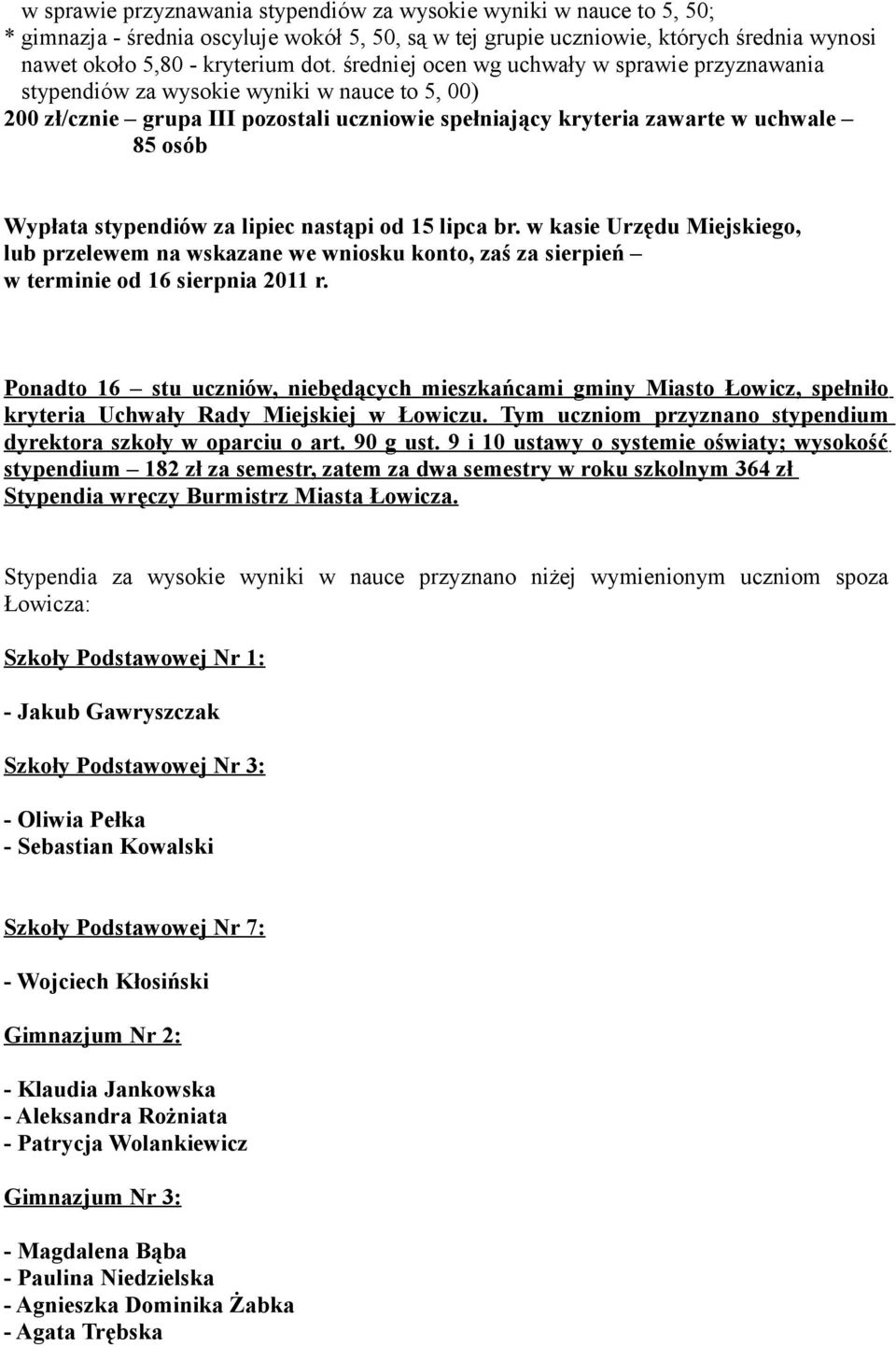 stypendiów za lipiec nastąpi od 15 lipca br. w kasie Urzędu Miejskiego, lub przelewem na wskazane we wniosku konto, zaś za sierpień w terminie od 16 sierpnia 2011 r.