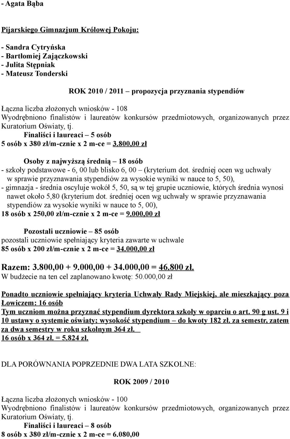 800,00 zł Osoby z najwyższą średnią 18 osób - szkoły podstawowe - 6, 00 lub blisko 6, 00 (kryterium dot.