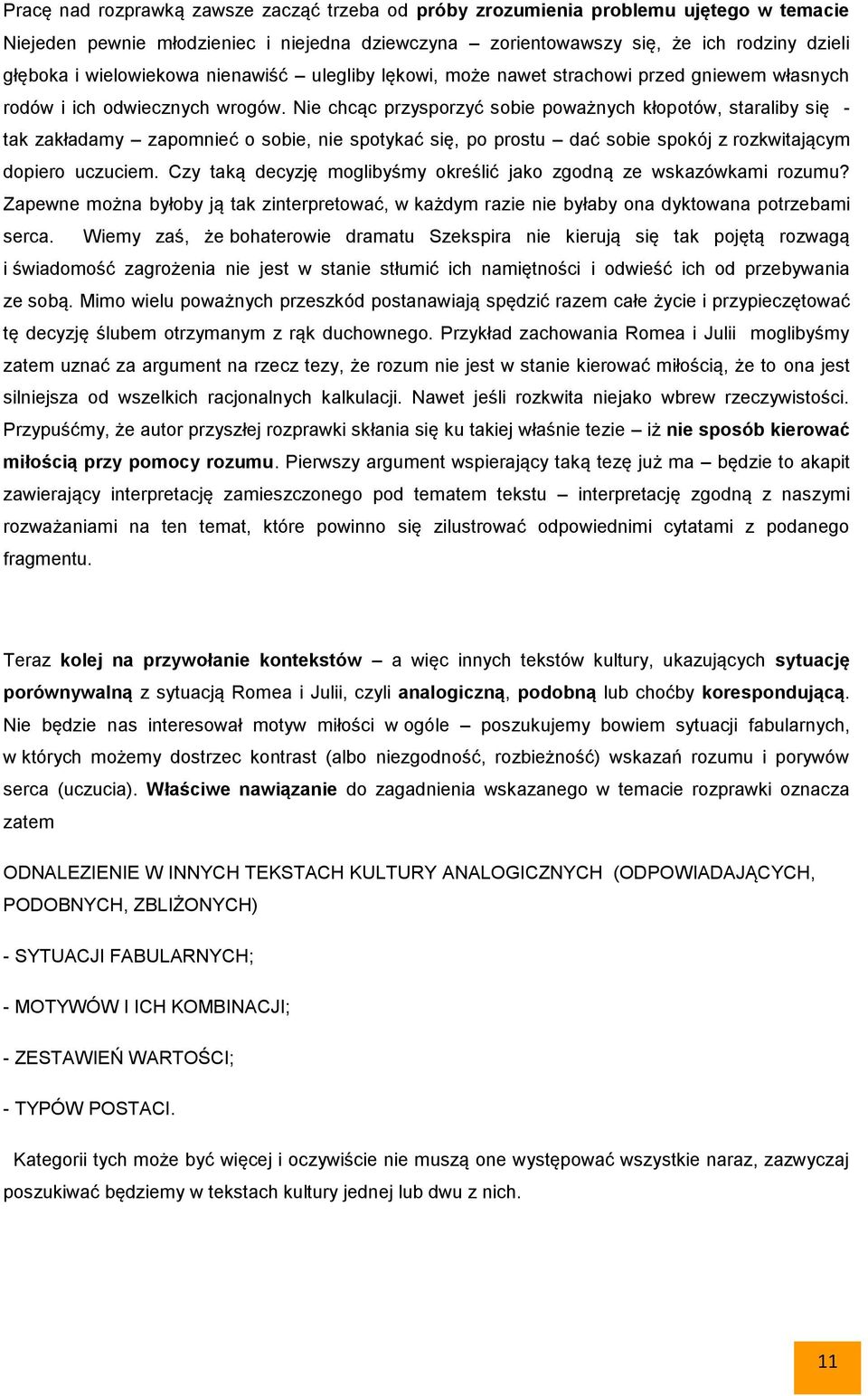 Nie chcąc przysporzyć sobie poważnych kłopotów, staraliby się - tak zakładamy zapomnieć o sobie, nie spotykać się, po prostu dać sobie spokój z rozkwitającym dopiero uczuciem.