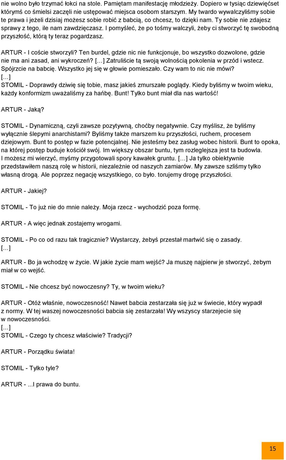 I pomyśleć, że po tośmy walczyli, żeby ci stworzyć tę swobodną przyszłość, którą ty teraz pogardzasz. ARTUR - I coście stworzyli?