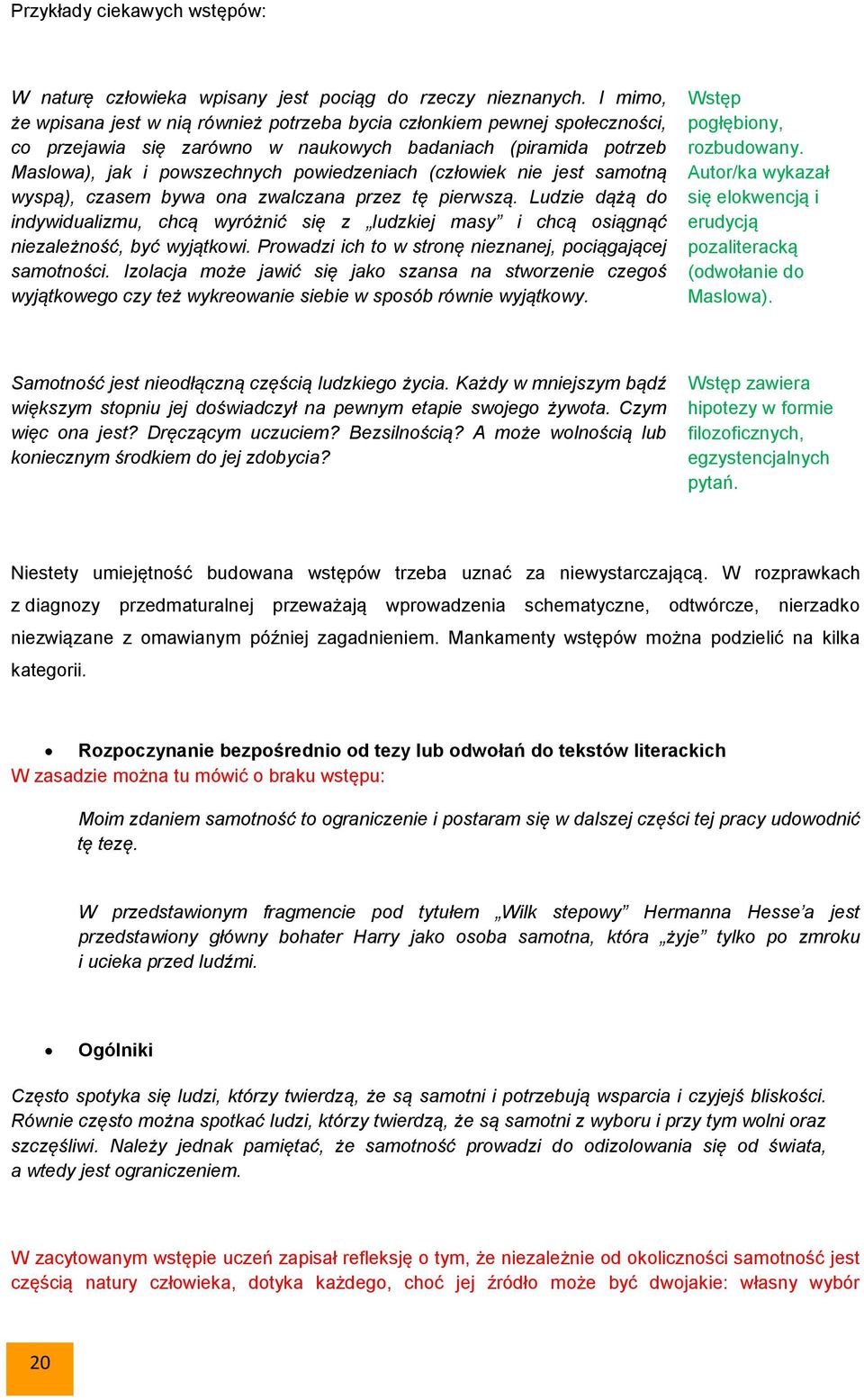 (człowiek nie jest samotną wyspą), czasem bywa ona zwalczana przez tę pierwszą. Ludzie dążą do indywidualizmu, chcą wyróżnić się z ludzkiej masy i chcą osiągnąć niezależność, być wyjątkowi.