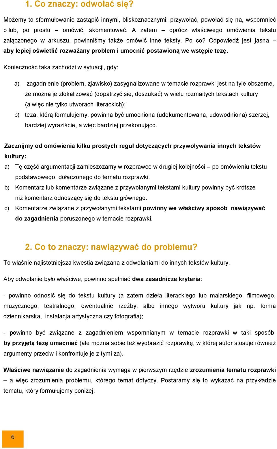 Odpowiedź jest jasna aby lepiej oświetlić rozważany problem i umocnić postawioną we wstępie tezę.