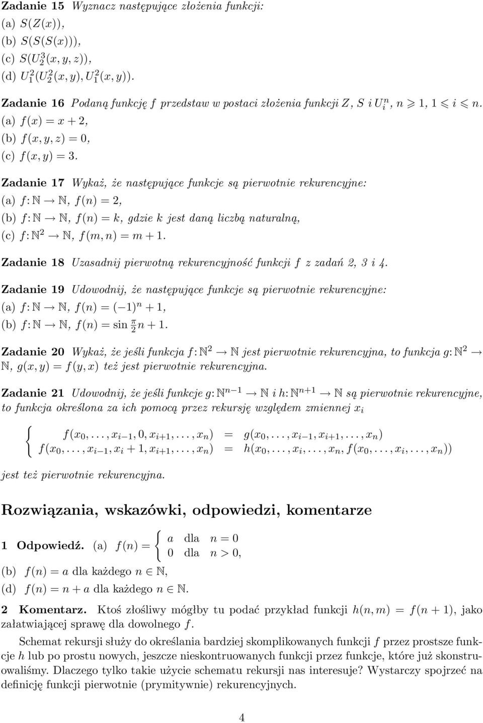 Zadanie 17 Wykaż, że następujące funkcje są pierwotnie rekurencyjne: (a) f: N N, f(n) = 2, (b) f: N N, f(n) = k, gdzie k jest daną liczbą naturalną, (c) f: N 2 N, f(m, n) = m + 1.