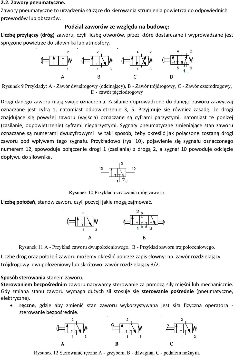 4 1 A B C D Rysunek 9 Przykłady: A - Zawór dwudrogowy (odcinający), B - Zawór trójdrogowy, C - Zawór czterodrogowy, D - zawór pięciodrogowy Drogi danego zaworu mają swoje oznaczenia.