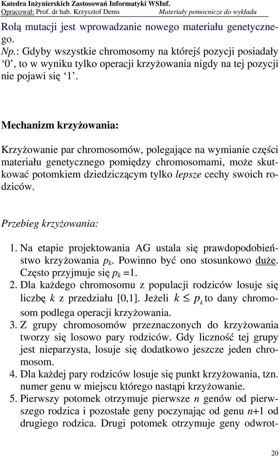 Mechanizm krzyżowania: Krzyżowanie par chromosomów, polegające na wymianie części materiału genetycznego pomiędzy chromosomami, może skutkować potomkiem dziedziczącym tylko lepsze cechy swoich