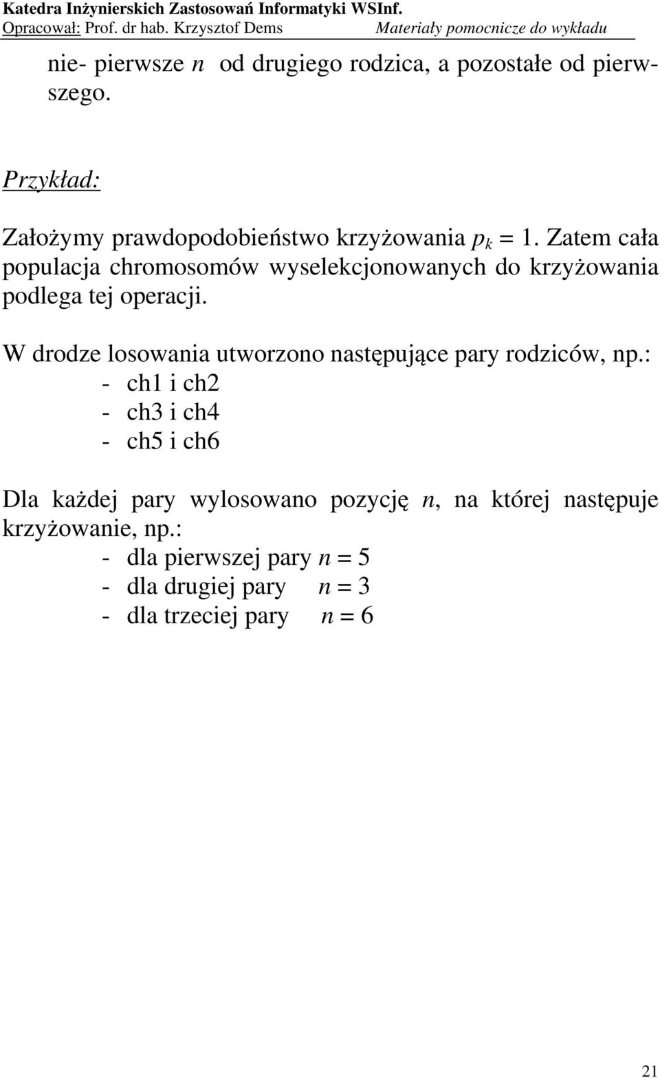 Zatem cała populacja chromosomów wyselekcjonowanych do krzyżowania podlega tej operacji.