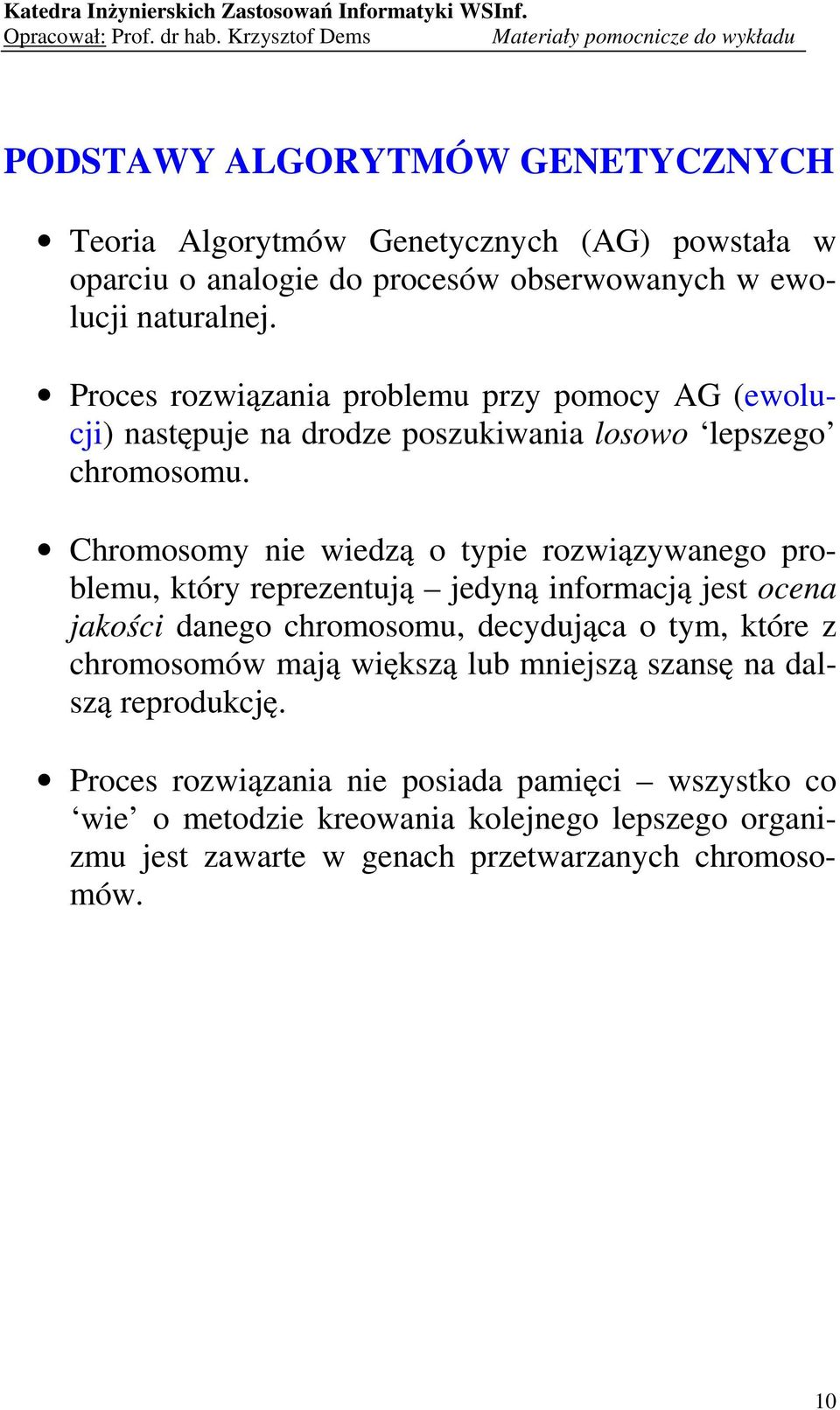 Chromosomy nie wiedzą o typie rozwiązywanego problemu, który reprezentują jedyną informacją jest ocena jakości danego chromosomu, decydująca o tym, które z