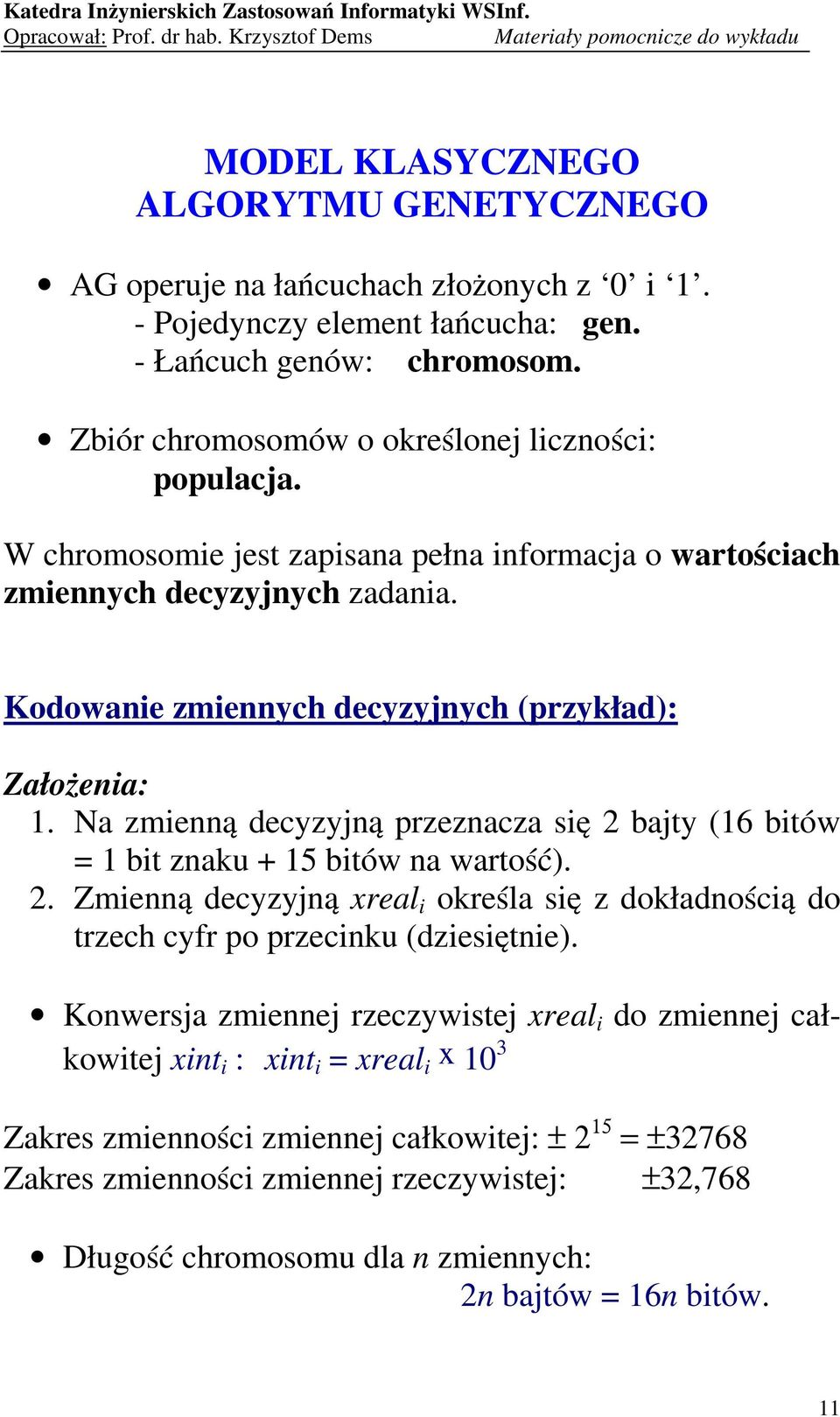 Kodowanie zmiennych decyzyjnych (przykład): Założenia:. Na zmienną decyzyjną przeznacza się bajty (6 bitów = bit znaku + 5 bitów na wartość).