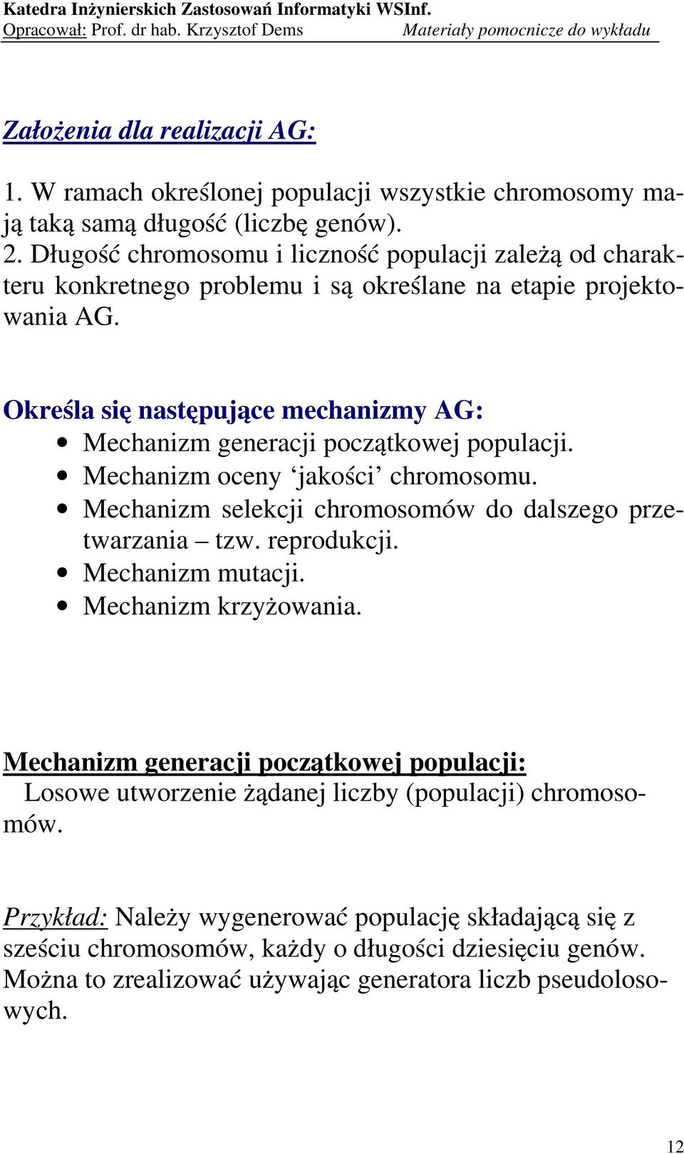 Określa się następujące mechanizmy AG: Mechanizm generacji początkowej populacji. Mechanizm oceny jakości chromosomu. Mechanizm selekcji chromosomów do dalszego przetwarzania tzw.