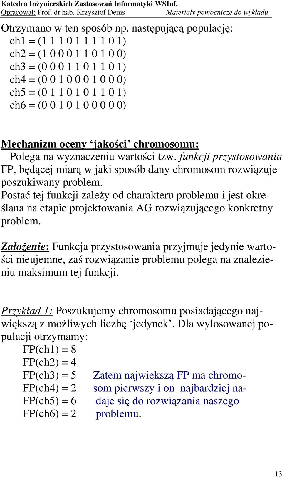 wartości tzw. funkcji przystosowania FP, będącej miarą w jaki sposób dany chromosom rozwiązuje poszukiwany problem.