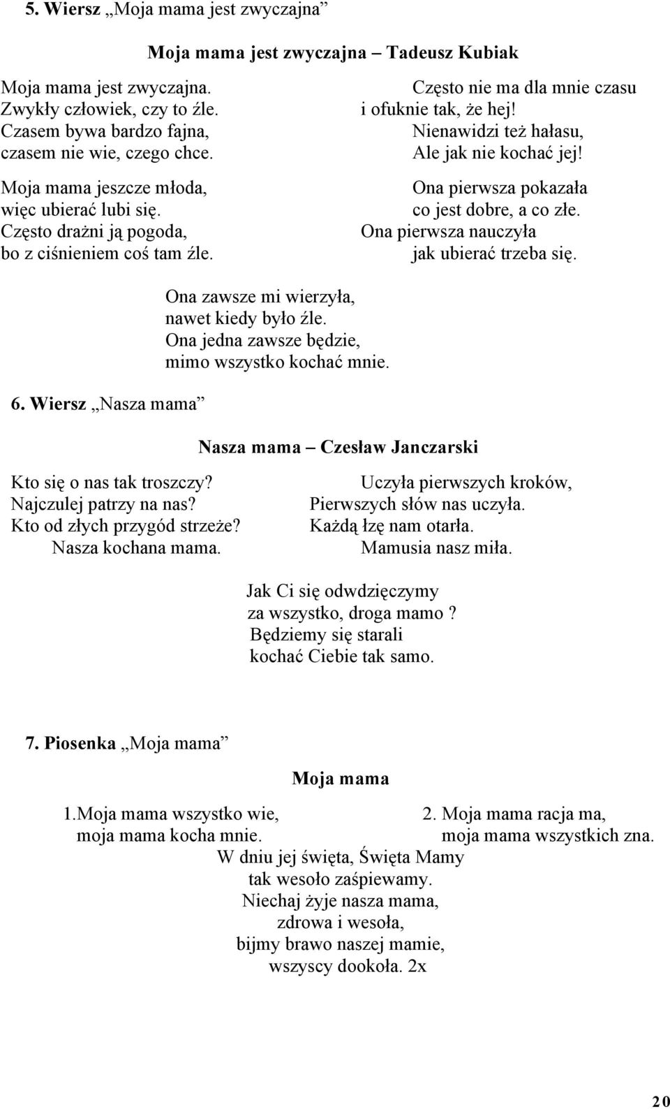 Ona pierwsza pokazała co jest dobre, a co złe. Ona pierwsza nauczyła jak ubierać trzeba się. 6. Wiersz Nasza mama Ona zawsze mi wierzyła, nawet kiedy było źle.