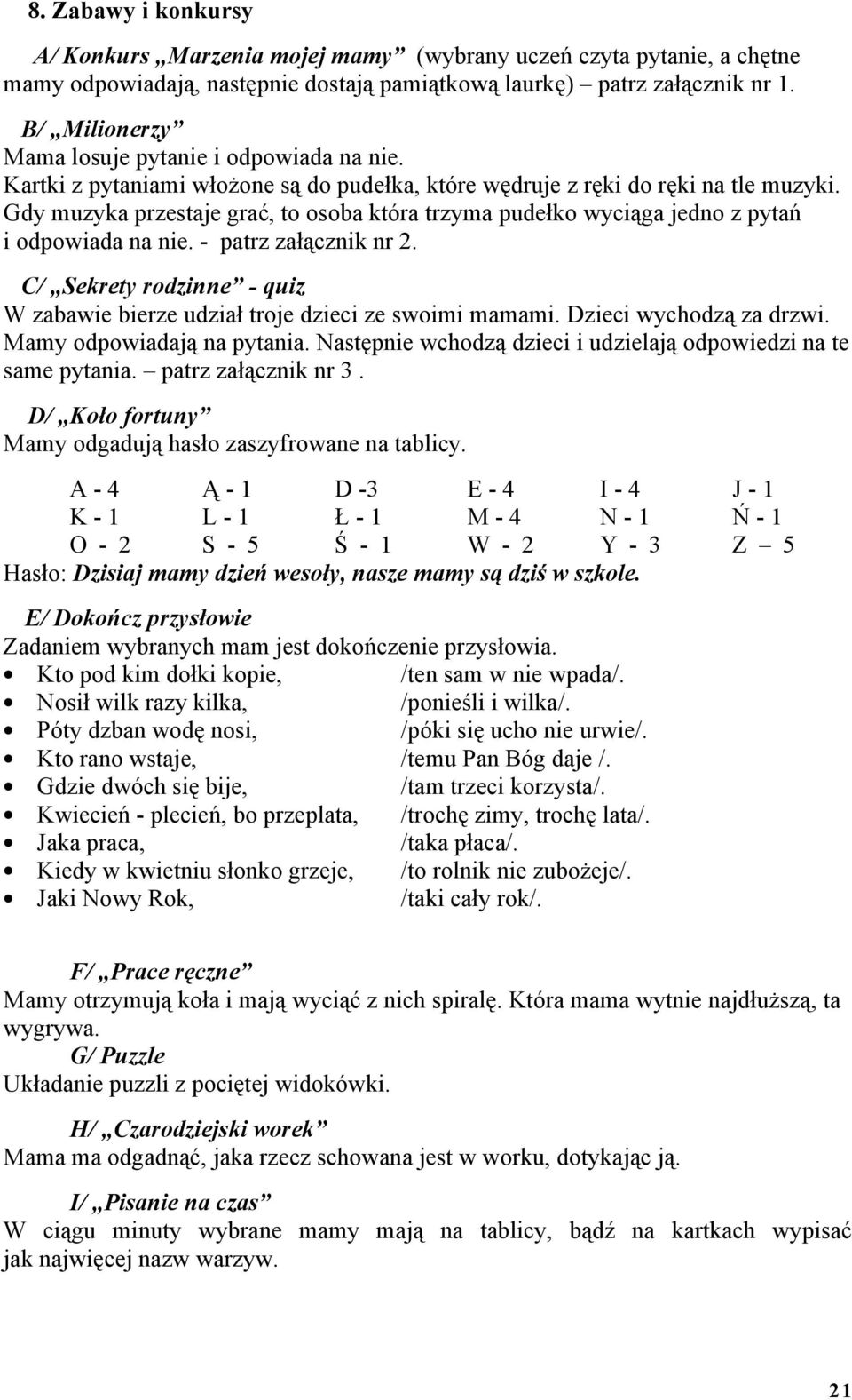 Gdy muzyka przestaje grać, to osoba która trzyma pudełko wyciąga jedno z pytań i odpowiada na nie. - patrz załącznik nr 2.