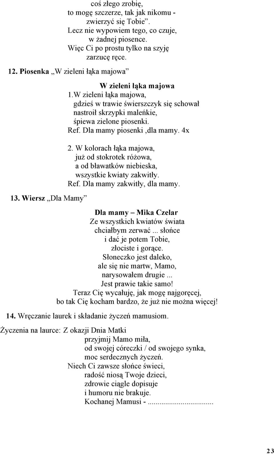 Dla mamy piosenki,dla mamy. 4x 2. W kolorach łąka majowa, już od stokrotek różowa, a od bławatków niebieska, wszystkie kwiaty zakwitły. Ref. Dla mamy zakwitły, dla mamy.