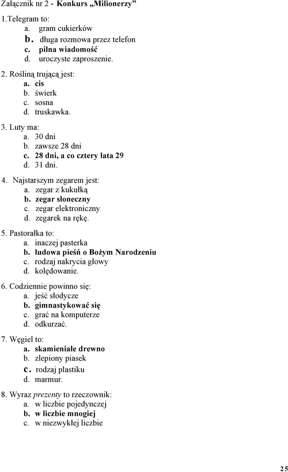 zegarek na rękę. 5. Pastorałka to: a. inaczej pasterka b. ludowa pieśń o Bożym Narodzeniu c. rodzaj nakrycia głowy d. kolędowanie. 6. Codziennie powinno się: a. jeść słodycze b. gimnastykować się c.