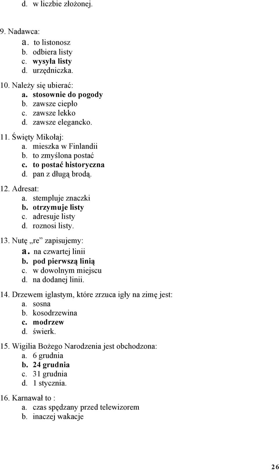 adresuje listy d. roznosi listy. 13. Nutę re zapisujemy: a. na czwartej linii b. pod pierwszą linią c. w dowolnym miejscu d. na dodanej linii. 14.