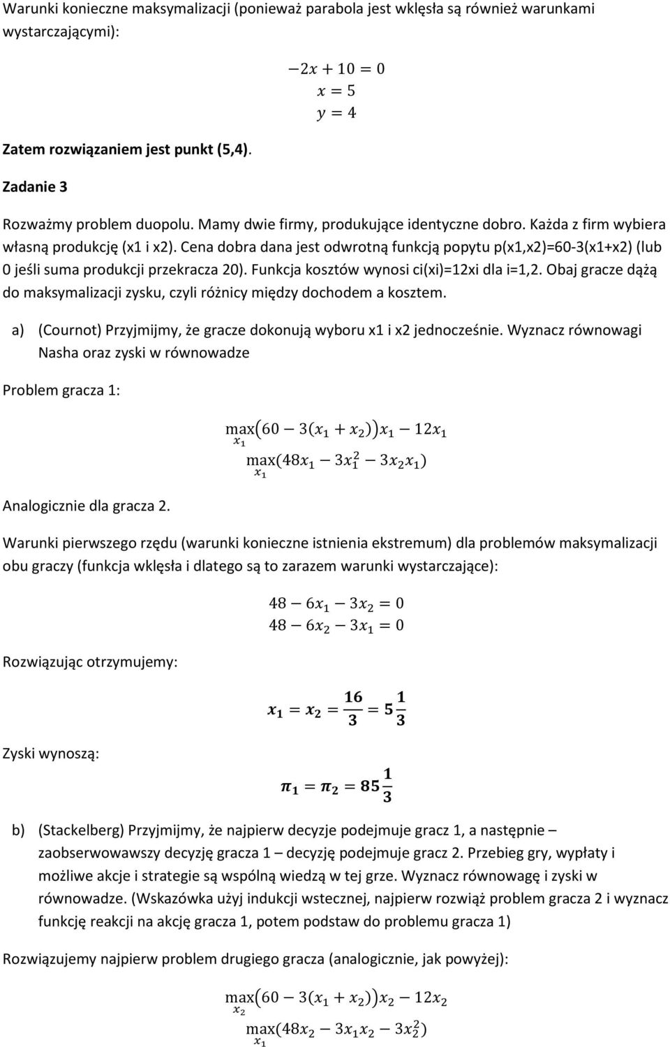 Cena dobra dana jest odwrotną funkcją popytu p(x1,x2)=60-3(x1+x2) (lub 0 jeśli suma produkcji przekracza 20). Funkcja kosztów wynosi ci(xi)=12xi dla i=1,2.