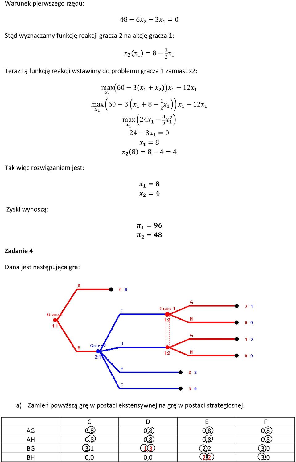 wynoszą: Zadanie 4 Dana jest następująca gra: a) Zamień powyższą grę w postaci ekstensywnej na grę