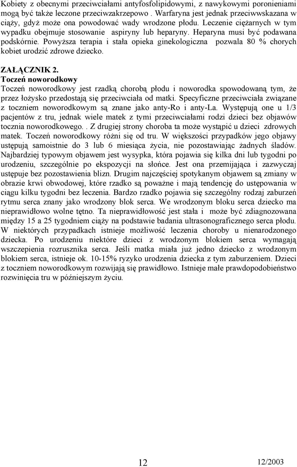 Heparyna musi być podawana podskórnie. Powyższa terapia i stała opieka ginekologiczna pozwala 80 % chorych kobiet urodzić zdrowe dziecko. ZAŁĄCZNIK 2.